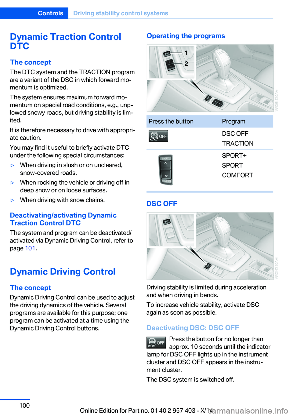 BMW Z4 SDRIVE35I 2016 Owners Manual Dynamic Traction Control
DTC
The concept The DTC system and the TRACTION program
are a variant of the DSC in which forward mo‐
mentum is optimized.
The system ensures maximum forward mo‐
mentum on BMW Z4 SDRIVE35I 2016 Owners Manual Dynamic Traction Control
DTC
The concept The DTC system and the TRACTION program
are a variant of the DSC in which forward mo‐
mentum is optimized.
The system ensures maximum forward mo‐
mentum on