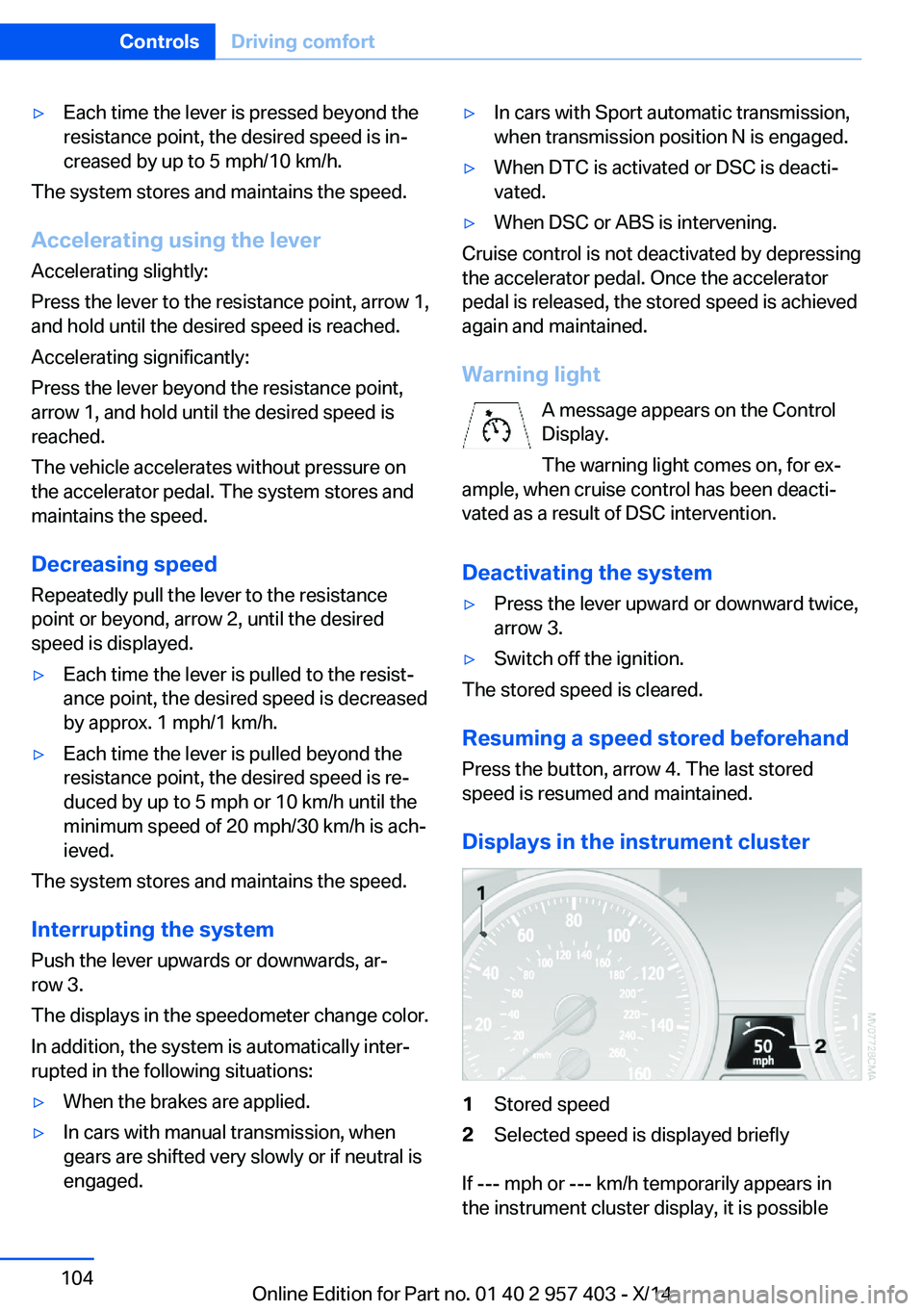 BMW Z4 SDRIVE35I 2016 Owners Manual ▷Each time the lever is pressed beyond the
resistance point, the desired speed is in‐
creased by up to 5 mph/10 km/h.
The system stores and maintains the speed.
Accelerating using the lever
Accele BMW Z4 SDRIVE35I 2016 Owners Manual ▷Each time the lever is pressed beyond the
resistance point, the desired speed is in‐
creased by up to 5 mph/10 km/h.
The system stores and maintains the speed.
Accelerating using the lever
Accele