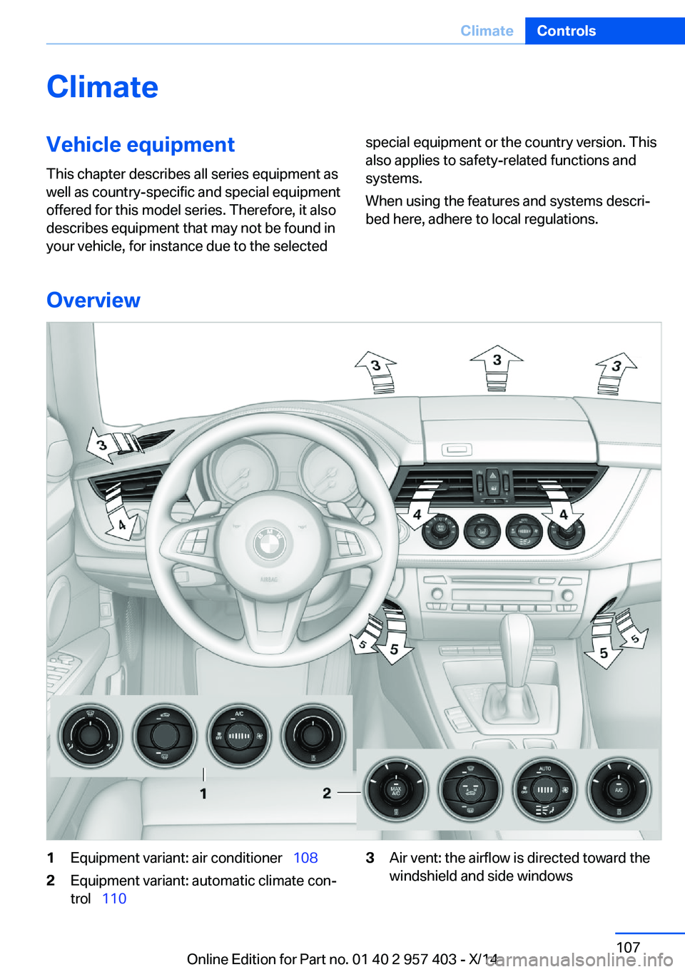 BMW Z4 SDRIVE35I 2016 Owners Manual ClimateVehicle equipmentThis chapter describes all series equipment as
well as country-specific and special equipment
offered for this model series. Therefore, it also
describes equipment that may not BMW Z4 SDRIVE35I 2016 Owners Manual ClimateVehicle equipmentThis chapter describes all series equipment as
well as country-specific and special equipment
offered for this model series. Therefore, it also
describes equipment that may not