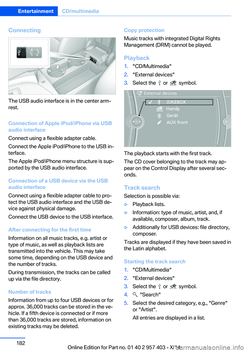 BMW Z4 SDRIVE35I 2016  Owners Manual Connecting
The USB audio interface is in the center arm‐
rest.
Connection of Apple iPod/iPhone via USB
audio interface
Connect using a flexible adapter cable.
Connect the Apple iPod/iPhone to the US