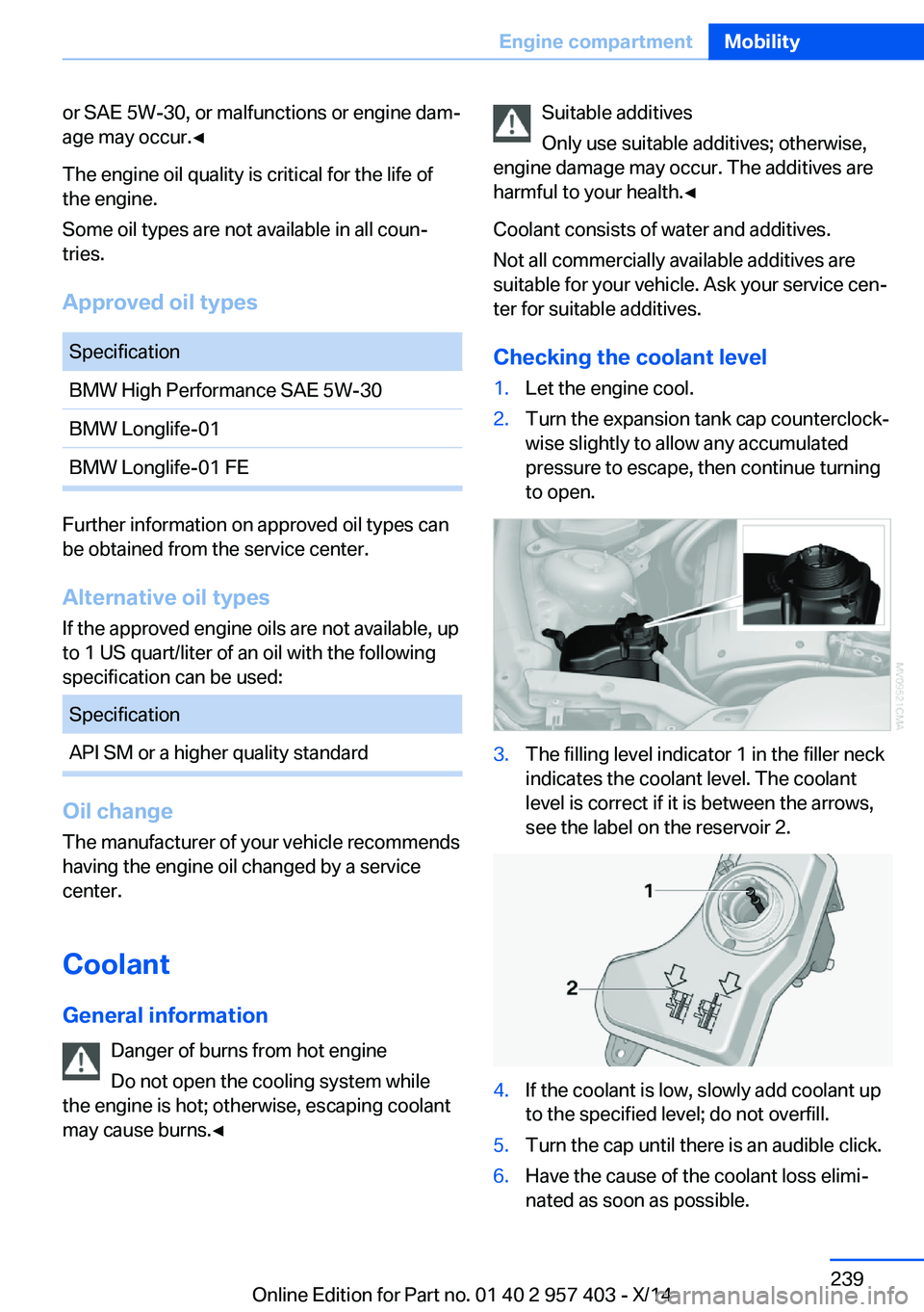 BMW Z4 SDRIVE35I 2016 Owners Manual or SAE 5W-30, or malfunctions or engine dam‐
age may occur.◀
The engine oil quality is critical for the life of
the engine.
Some oil types are not available in all coun‐
tries.
Approved oil type BMW Z4 SDRIVE35I 2016 Owners Manual or SAE 5W-30, or malfunctions or engine dam‐
age may occur.◀
The engine oil quality is critical for the life of
the engine.
Some oil types are not available in all coun‐
tries.
Approved oil type