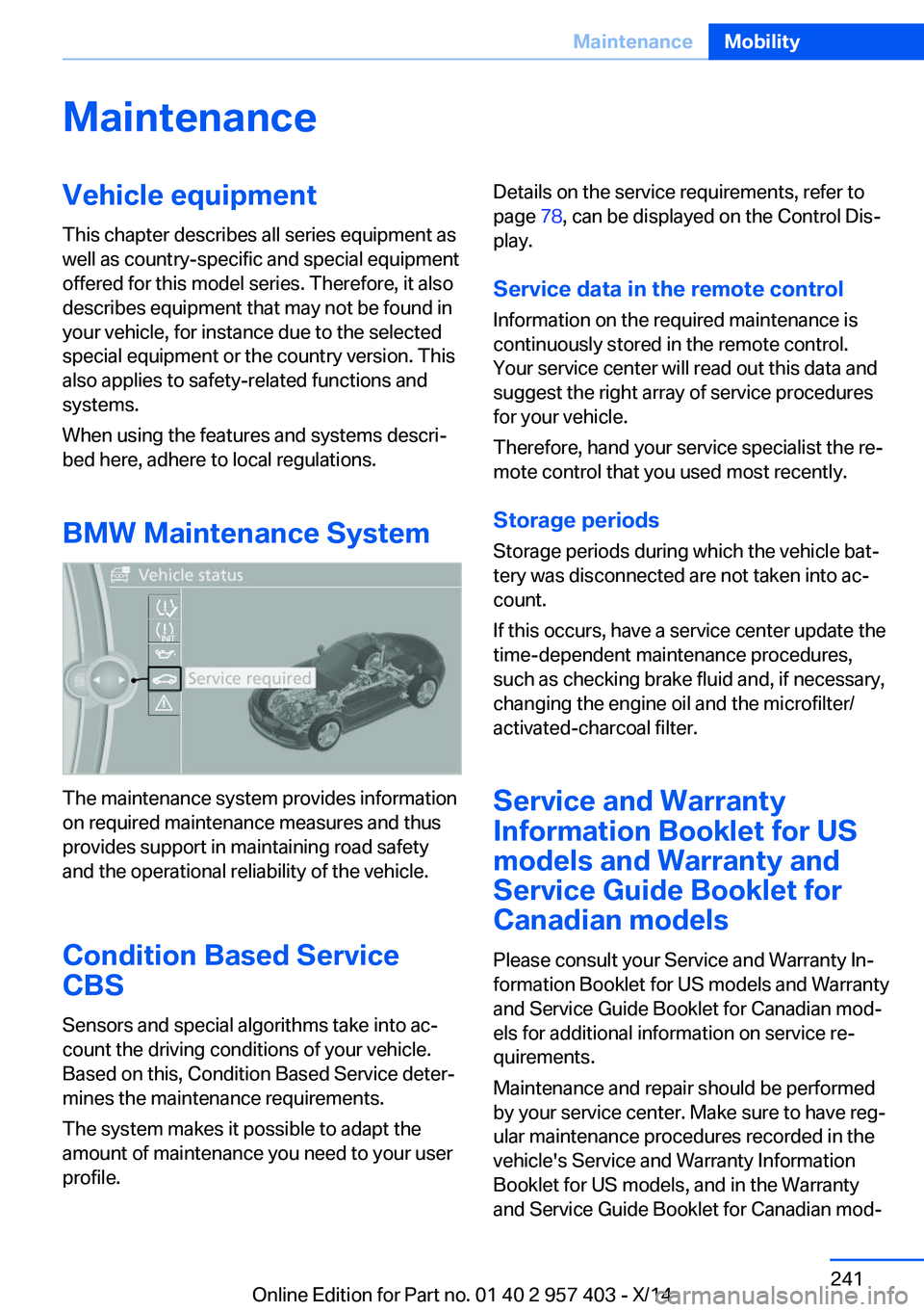 BMW Z4 SDRIVE35I 2016 Owners Manual MaintenanceVehicle equipment
This chapter describes all series equipment as
well as country-specific and special equipment
offered for this model series. Therefore, it also
describes equipment that ma BMW Z4 SDRIVE35I 2016 Owners Manual MaintenanceVehicle equipment
This chapter describes all series equipment as
well as country-specific and special equipment
offered for this model series. Therefore, it also
describes equipment that ma