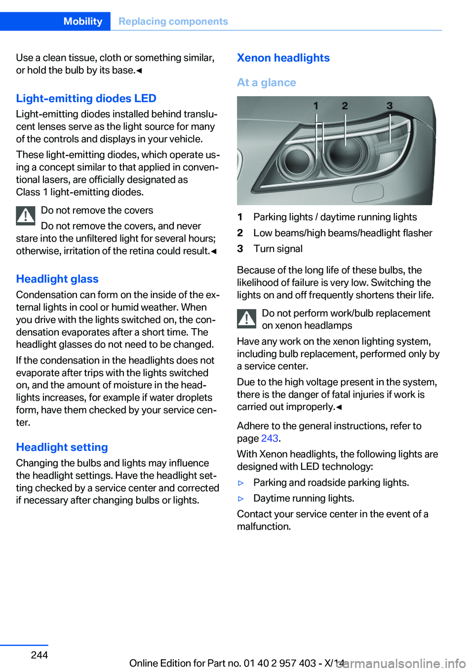 BMW Z4 SDRIVE35I 2016 Owners Manual Use a clean tissue, cloth or something similar,
or hold the bulb by its base.◀
Light-emitting diodes LED
Light-emitting diodes installed behind translu‐
cent lenses serve as the light source for m BMW Z4 SDRIVE35I 2016 Owners Manual Use a clean tissue, cloth or something similar,
or hold the bulb by its base.◀
Light-emitting diodes LED
Light-emitting diodes installed behind translu‐
cent lenses serve as the light source for m