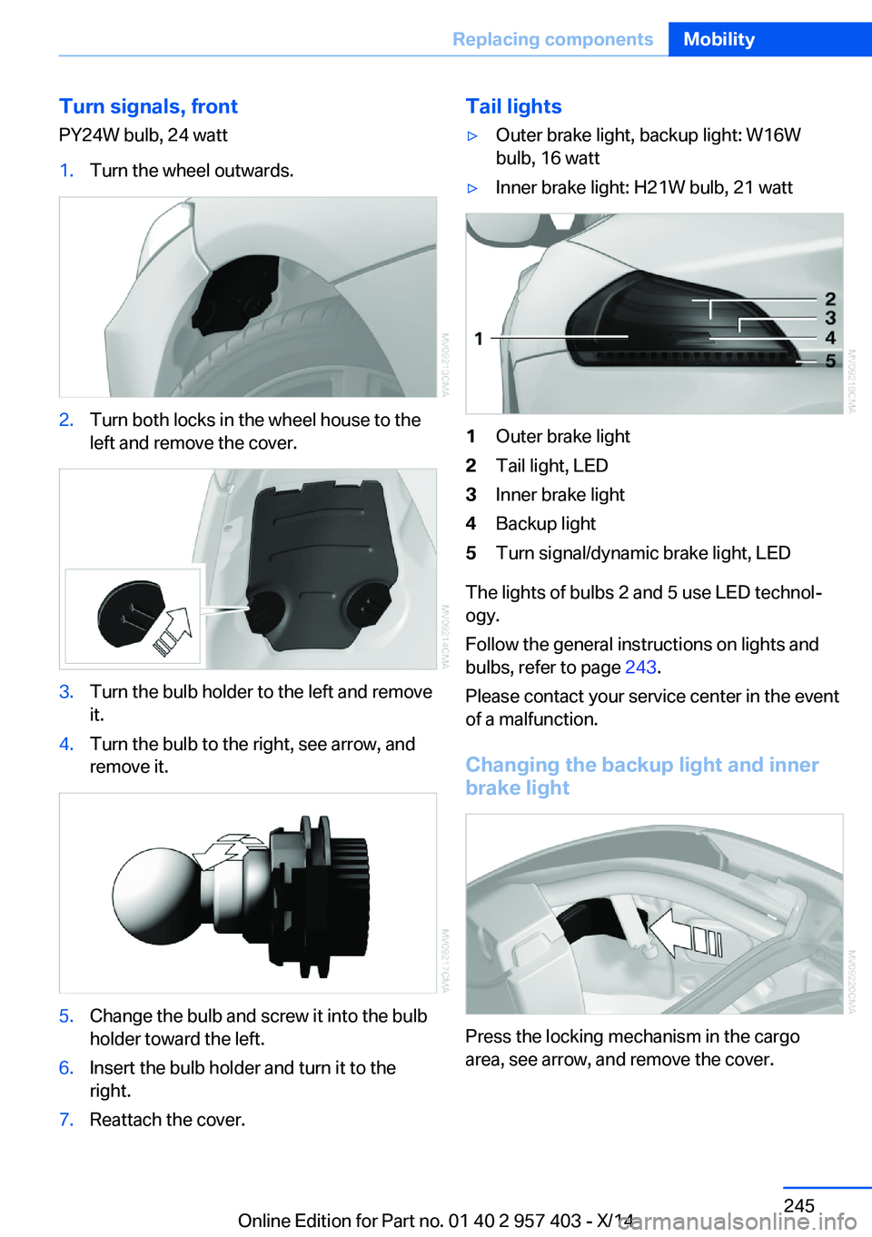 BMW Z4 SDRIVE35I 2016 Owners Manual Turn signals, frontPY24W bulb, 24 watt1.Turn the wheel outwards.2.Turn both locks in the wheel house to the
left and remove the cover.3.Turn the bulb holder to the left and remove
it.4.Turn the bulb t BMW Z4 SDRIVE35I 2016 Owners Manual Turn signals, frontPY24W bulb, 24 watt1.Turn the wheel outwards.2.Turn both locks in the wheel house to the
left and remove the cover.3.Turn the bulb holder to the left and remove
it.4.Turn the bulb t