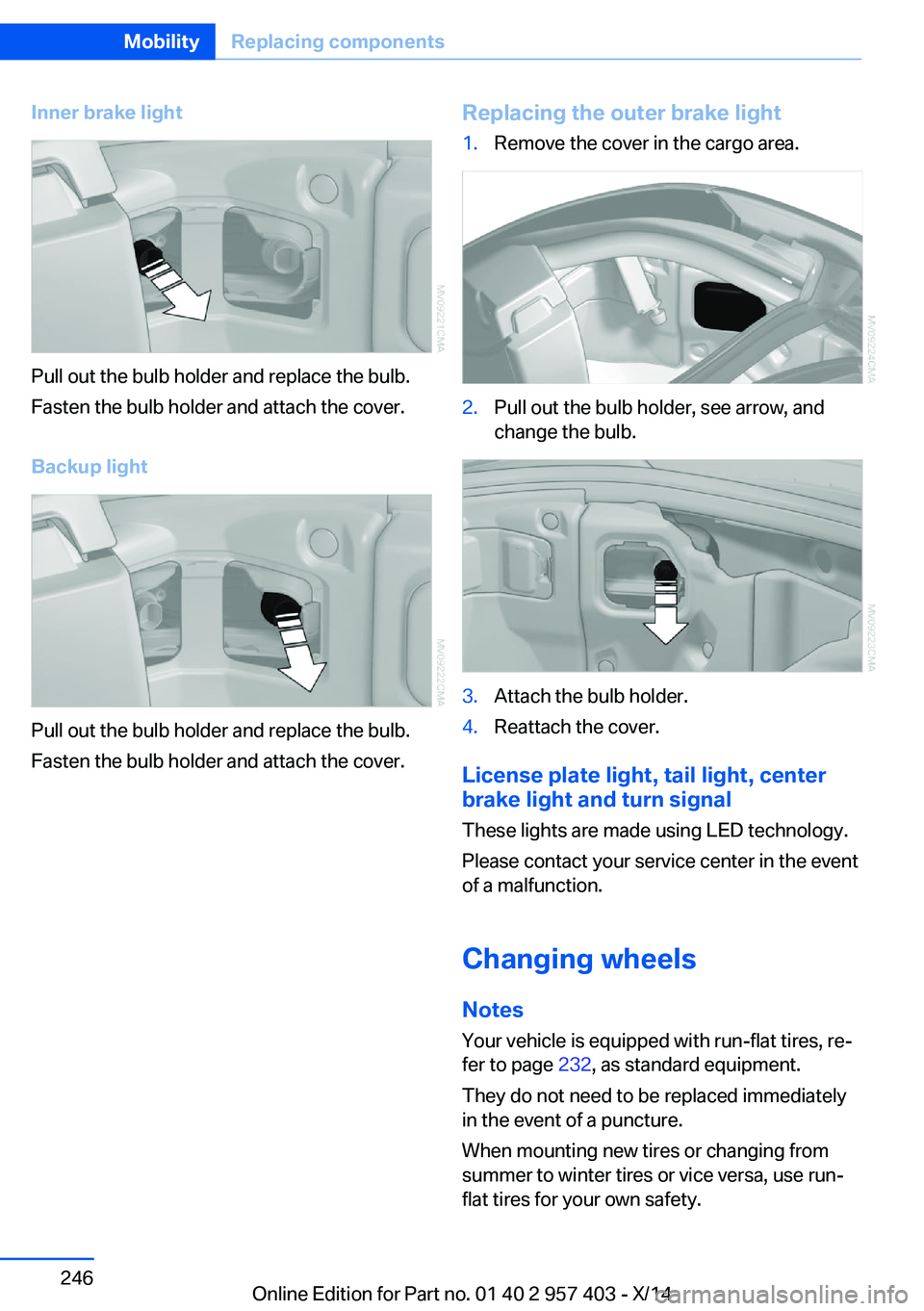 BMW Z4 SDRIVE35I 2016 Owners Manual Inner brake light
Pull out the bulb holder and replace the bulb.
Fasten the bulb holder and attach the cover.
Backup light
Pull out the bulb holder and replace the bulb.
Fasten the bulb holder and att BMW Z4 SDRIVE35I 2016 Owners Manual Inner brake light
Pull out the bulb holder and replace the bulb.
Fasten the bulb holder and attach the cover.
Backup light
Pull out the bulb holder and replace the bulb.
Fasten the bulb holder and att