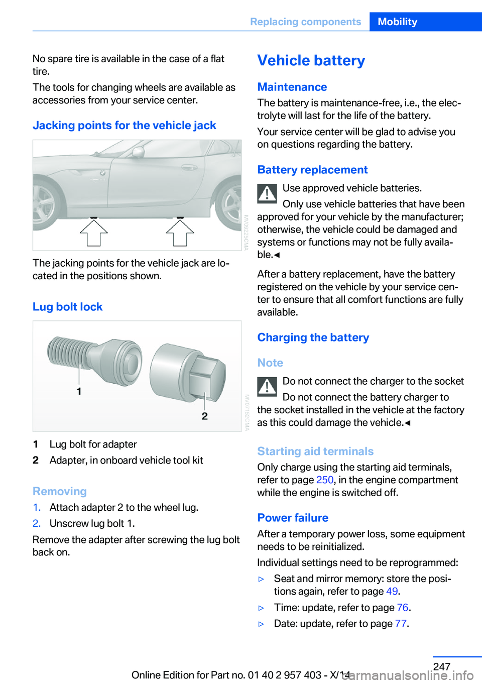 BMW Z4 SDRIVE35I 2016 Owners Manual No spare tire is available in the case of a flat
tire.
The tools for changing wheels are available as
accessories from your service center.
Jacking points for the vehicle jack
The jacking points for t BMW Z4 SDRIVE35I 2016 Owners Manual No spare tire is available in the case of a flat
tire.
The tools for changing wheels are available as
accessories from your service center.
Jacking points for the vehicle jack
The jacking points for t