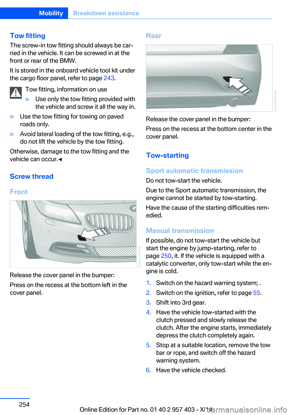 BMW Z4 SDRIVE35I 2016 Owners Manual Tow fitting
The screw-in tow fitting should always be car‐
ried in the vehicle. It can be screwed in at the
front or rear of the BMW.
It is stored in the onboard vehicle tool kit under
the cargo flo BMW Z4 SDRIVE35I 2016 Owners Manual Tow fitting
The screw-in tow fitting should always be car‐
ried in the vehicle. It can be screwed in at the
front or rear of the BMW.
It is stored in the onboard vehicle tool kit under
the cargo flo