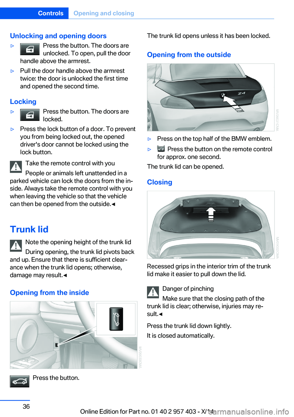 BMW Z4 SDRIVE35I 2016 Owners Guide Unlocking and opening doors▷Press the button. The doors are
unlocked. To open, pull the door
handle above the armrest.▷Pull the door handle above the armrest
twice: the door is unlocked the first BMW Z4 SDRIVE35I 2016 Owners Guide Unlocking and opening doors▷Press the button. The doors are
unlocked. To open, pull the door
handle above the armrest.▷Pull the door handle above the armrest
twice: the door is unlocked the first