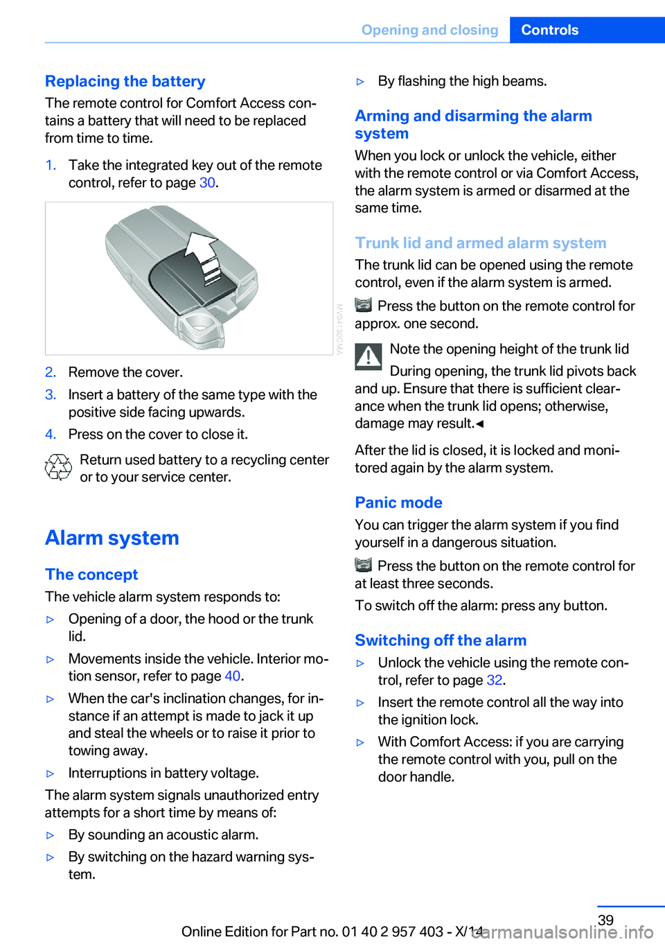 BMW Z4 SDRIVE35I 2016 Service Manual Replacing the battery
The remote control for Comfort Access con‐
tains a battery that will need to be replaced
from time to time.1.Take the integrated key out of the remote
control, refer to page 3 BMW Z4 SDRIVE35I 2016 Service Manual Replacing the battery
The remote control for Comfort Access con‐
tains a battery that will need to be replaced
from time to time.1.Take the integrated key out of the remote
control, refer to page 3