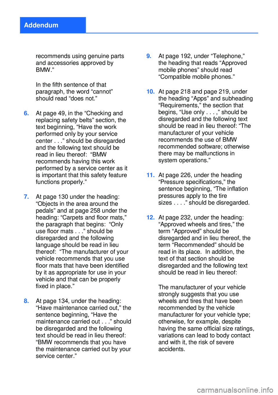BMW Z4 SDRIVE35I 2016 Owners Manual Addendum
recommends using genuine parts
and accessories approved by
BMW.”
In the fifth sentence of that
paragraph, the word “cannot”
should read “does not.”
6.At page 49, in the “Checking BMW Z4 SDRIVE35I 2016 Owners Manual Addendum
recommends using genuine parts
and accessories approved by
BMW.”
In the fifth sentence of that
paragraph, the word “cannot”
should read “does not.”
6.At page 49, in the “Checking