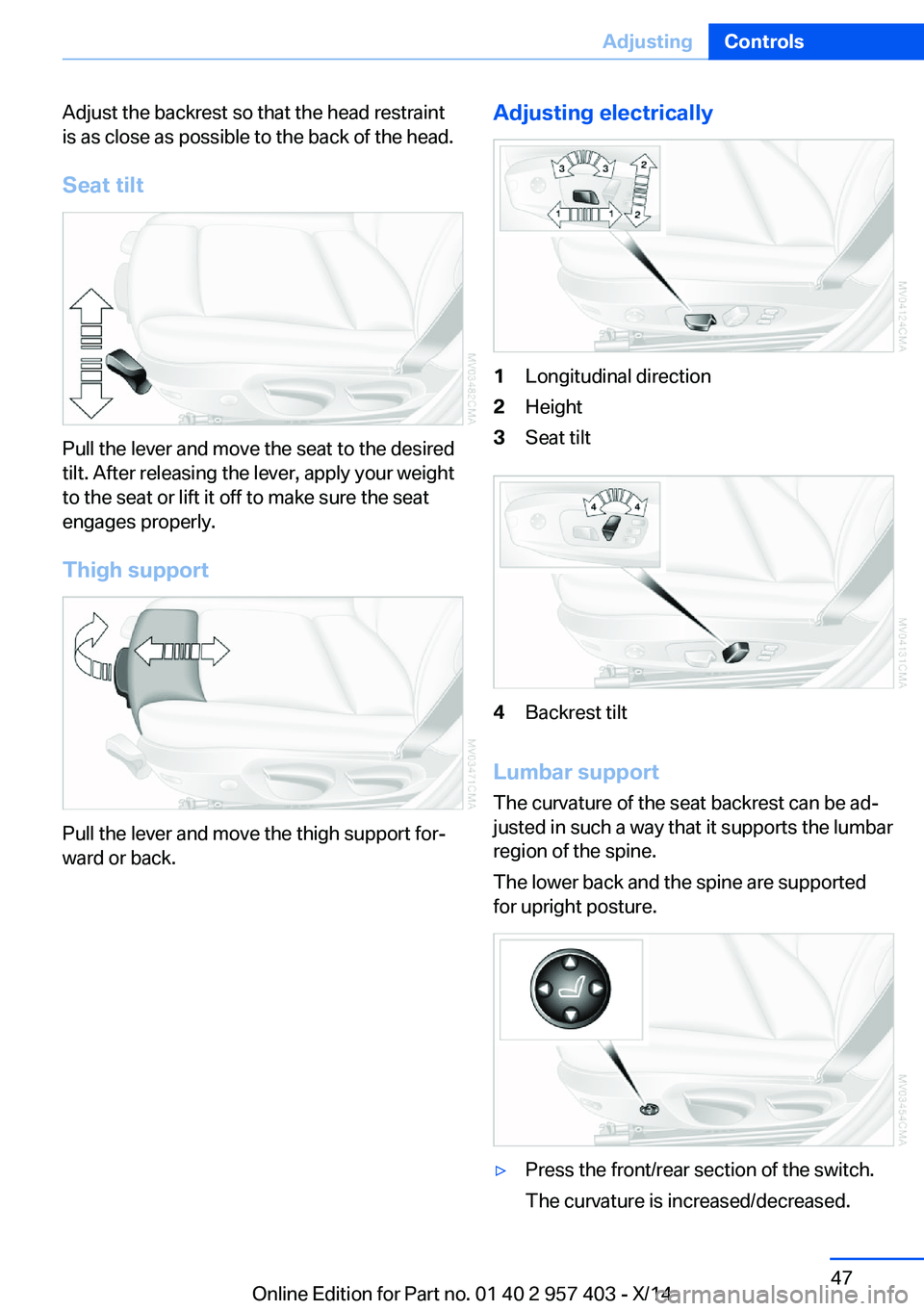 BMW Z4 SDRIVE35I 2016 Workshop Manual Adjust the backrest so that the head restraint
is as close as possible to the back of the head.
Seat tilt
Pull the lever and move the seat to the desired
tilt. After releasing the lever, apply your we BMW Z4 SDRIVE35I 2016 Workshop Manual Adjust the backrest so that the head restraint
is as close as possible to the back of the head.
Seat tilt
Pull the lever and move the seat to the desired
tilt. After releasing the lever, apply your we