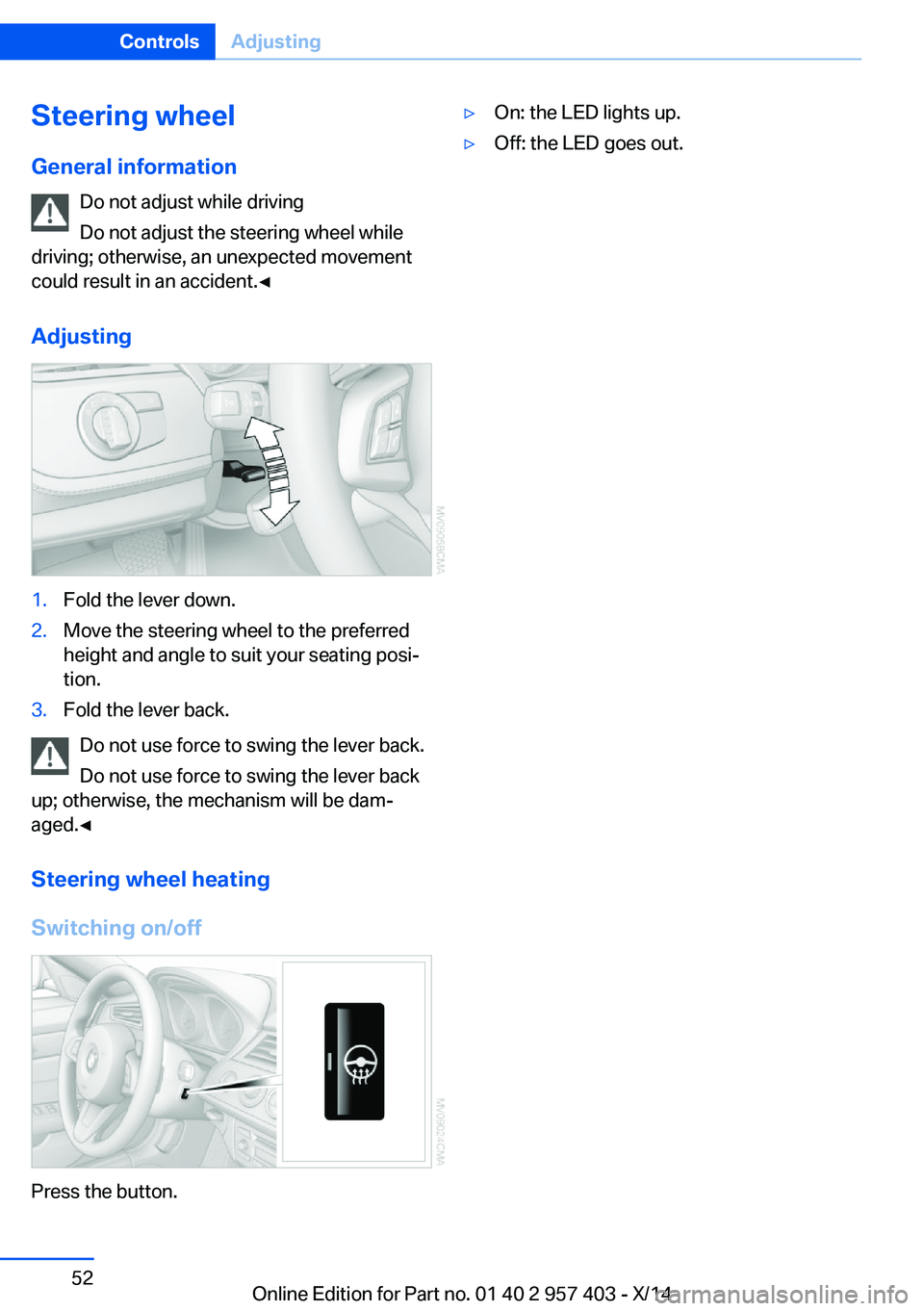 BMW Z4 SDRIVE35I 2016 Workshop Manual Steering wheel
General information Do not adjust while driving
Do not adjust the steering wheel while
driving; otherwise, an unexpected movement
could result in an accident.◀
Adjusting1.Fold the lev BMW Z4 SDRIVE35I 2016 Workshop Manual Steering wheel
General information Do not adjust while driving
Do not adjust the steering wheel while
driving; otherwise, an unexpected movement
could result in an accident.◀
Adjusting1.Fold the lev