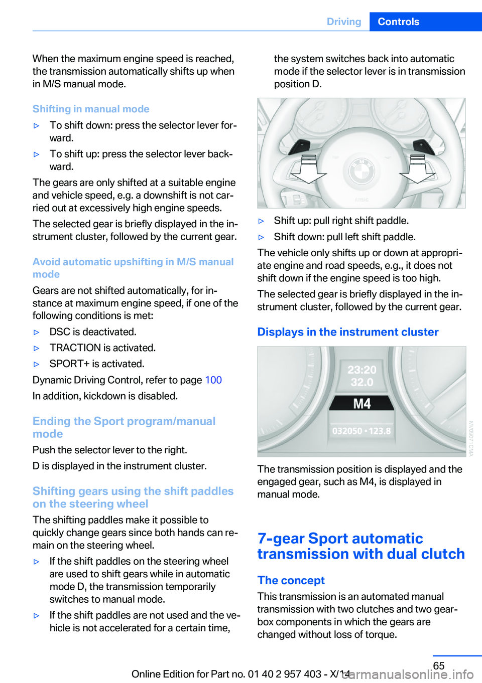 BMW Z4 SDRIVE35I 2016 Repair Manual When the maximum engine speed is reached,
the transmission automatically shifts up when
in M/S manual mode.
Shifting in manual mode▷To shift down: press the selector lever for‐
ward.▷To shift up BMW Z4 SDRIVE35I 2016 Repair Manual When the maximum engine speed is reached,
the transmission automatically shifts up when
in M/S manual mode.
Shifting in manual mode▷To shift down: press the selector lever for‐
ward.▷To shift up
