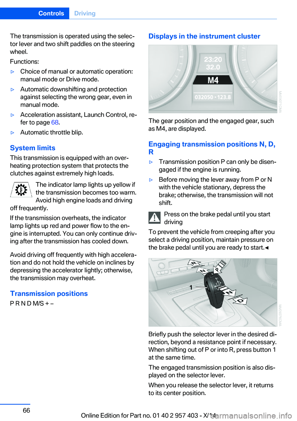 BMW Z4 SDRIVE35I 2016 Repair Manual The transmission is operated using the selec‐
tor lever and two shift paddles on the steering
wheel.
Functions:▷Choice of manual or automatic operation:
manual mode or Drive mode.▷Automatic down BMW Z4 SDRIVE35I 2016 Repair Manual The transmission is operated using the selec‐
tor lever and two shift paddles on the steering
wheel.
Functions:▷Choice of manual or automatic operation:
manual mode or Drive mode.▷Automatic down