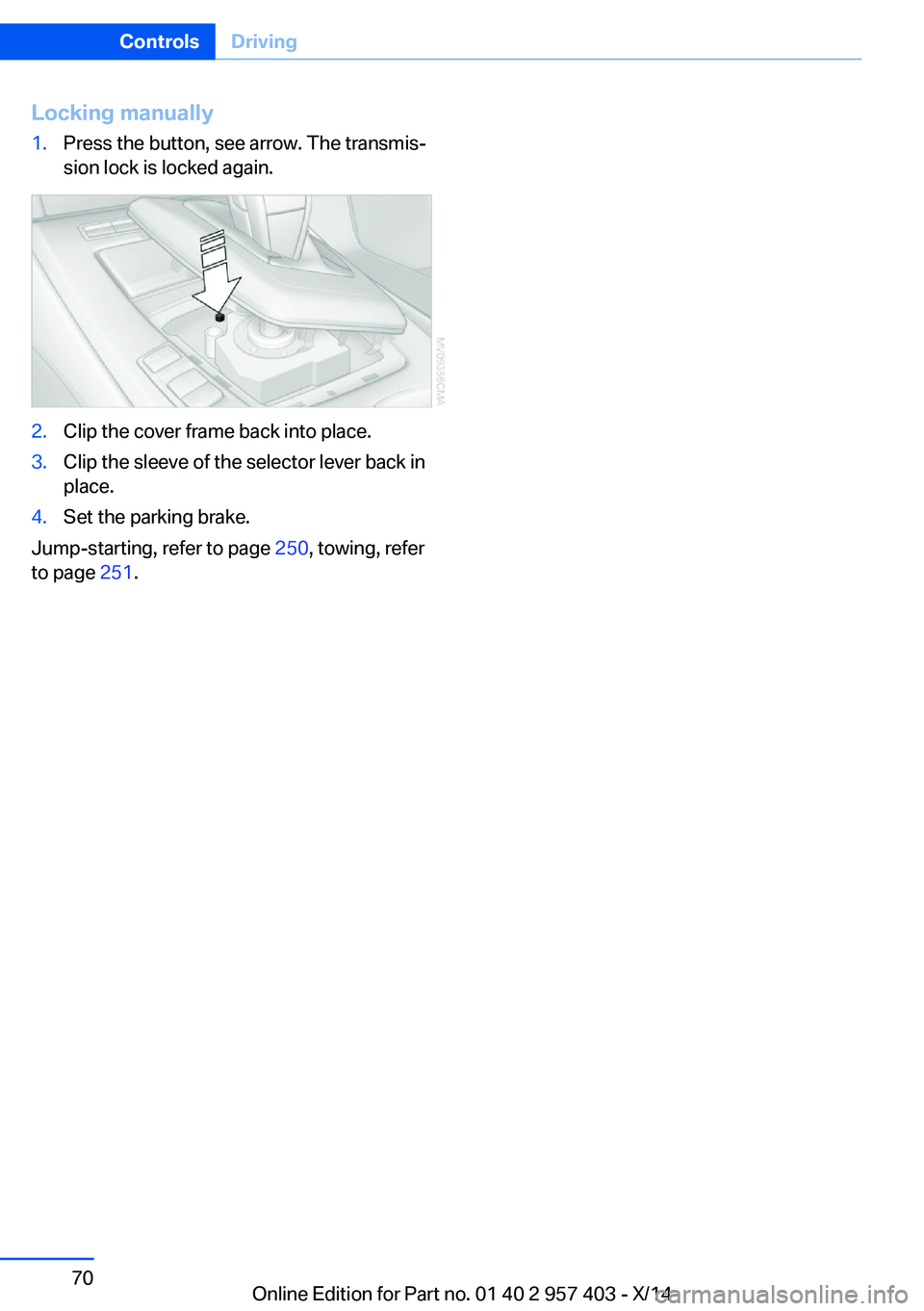 BMW Z4 SDRIVE35I 2016 Manual PDF Locking manually1.Press the button, see arrow. The transmis‐
sion lock is locked again.2.Clip the cover frame back into place.3.Clip the sleeve of the selector lever back in
place.4.Set the parking BMW Z4 SDRIVE35I 2016 Manual PDF Locking manually1.Press the button, see arrow. The transmis‐
sion lock is locked again.2.Clip the cover frame back into place.3.Clip the sleeve of the selector lever back in
place.4.Set the parking