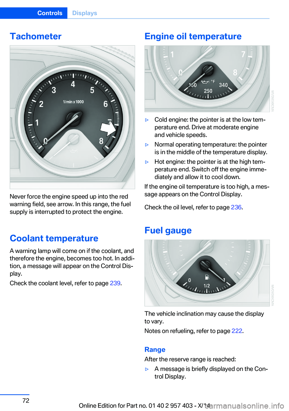 BMW Z4 SDRIVE35I 2016 Manual PDF Tachometer
Never force the engine speed up into the red
warning field, see arrow. In this range, the fuel
supply is interrupted to protect the engine.
Coolant temperature A warning lamp will come on i BMW Z4 SDRIVE35I 2016 Manual PDF Tachometer
Never force the engine speed up into the red
warning field, see arrow. In this range, the fuel
supply is interrupted to protect the engine.
Coolant temperature A warning lamp will come on i