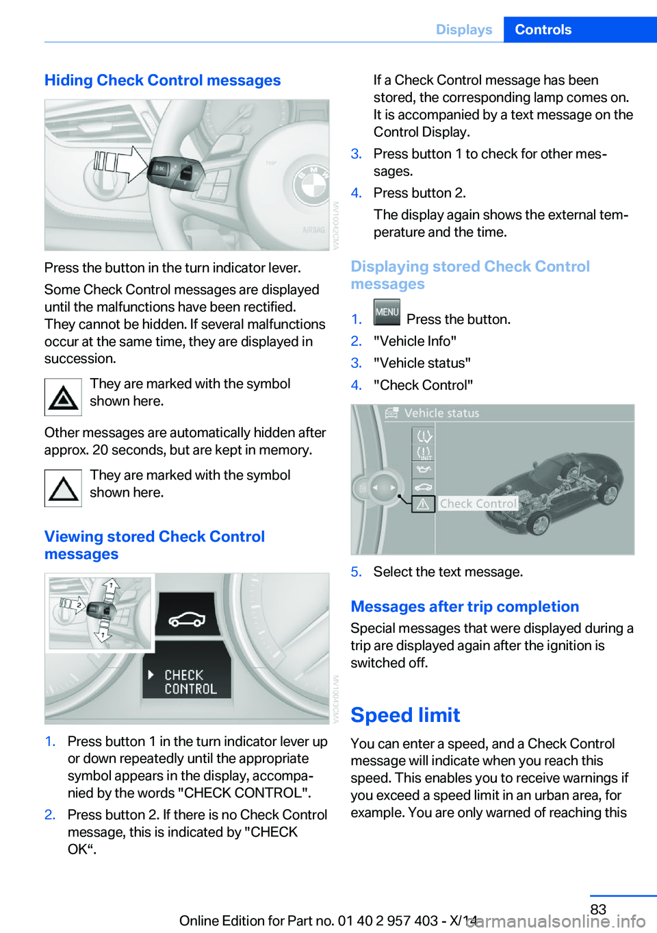 BMW Z4 SDRIVE35I 2016 Manual Online Hiding Check Control messages
Press the button in the turn indicator lever.
Some Check Control messages are displayed
until the malfunctions have been rectified.
They cannot be hidden. If several malf BMW Z4 SDRIVE35I 2016 Manual Online Hiding Check Control messages
Press the button in the turn indicator lever.
Some Check Control messages are displayed
until the malfunctions have been rectified.
They cannot be hidden. If several malf