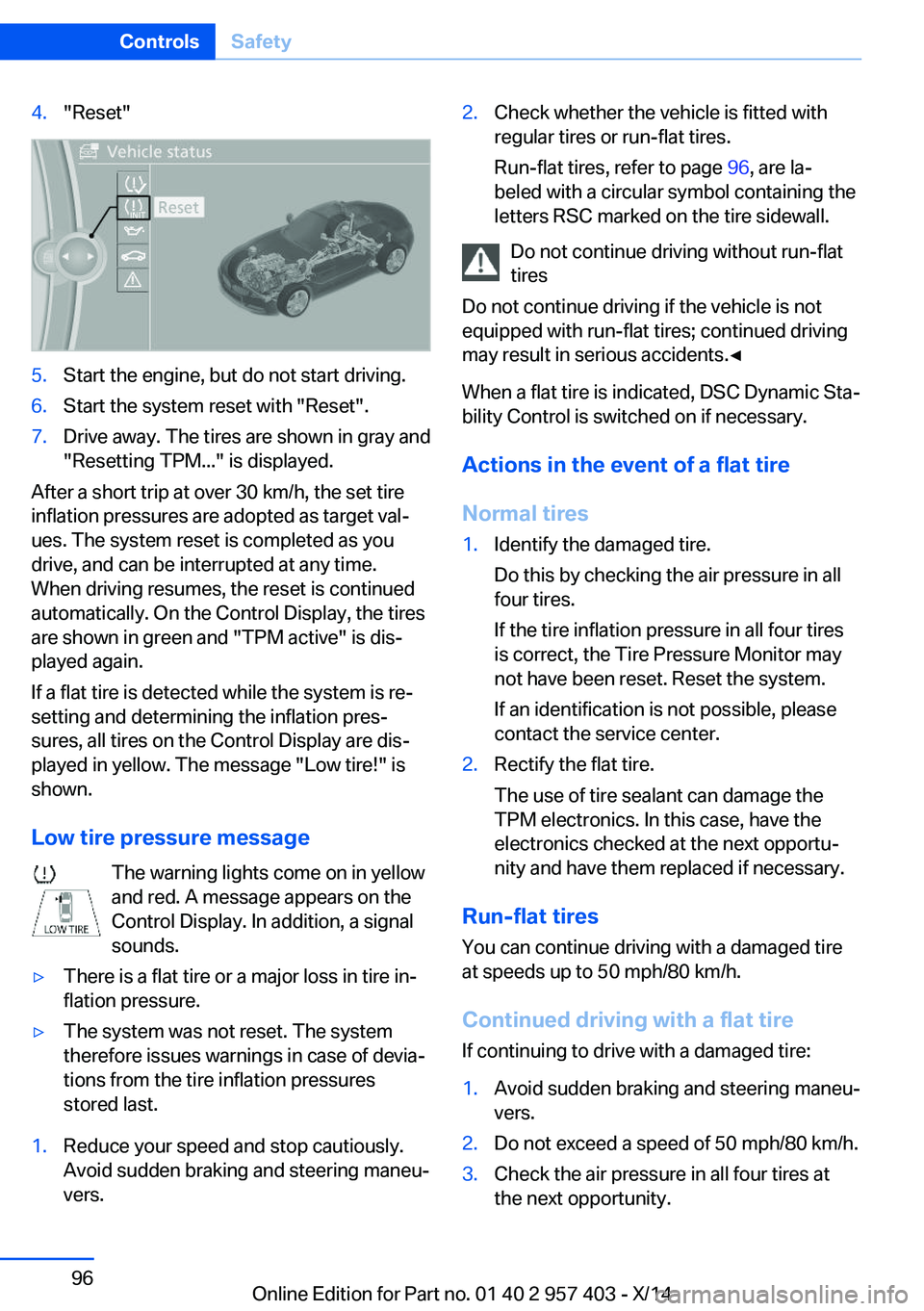 BMW Z4 SDRIVE35I 2016 Owners Manual 4."Reset"5.Start the engine, but do not start driving.6.Start the system reset with "Reset".7.Drive away. The tires are shown in gray and
"Resetting TPM..." is displayed.
After BMW Z4 SDRIVE35I 2016 Owners Manual 4."Reset"5.Start the engine, but do not start driving.6.Start the system reset with "Reset".7.Drive away. The tires are shown in gray and
"Resetting TPM..." is displayed.
After