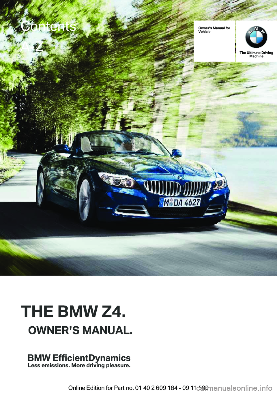 BMW Z4 SDRIVE35I 2012  Owners Manual Owner's Manual for
Vehicle
THE BMW Z4.OWNER'S MANUAL.
The Ultimate Driving Machine
THE BMW Z4.OWNER'S MANUAL.
ContentsA-Z
Online Edition for Part no. 01 40 2 609 184 - 09 11 500   