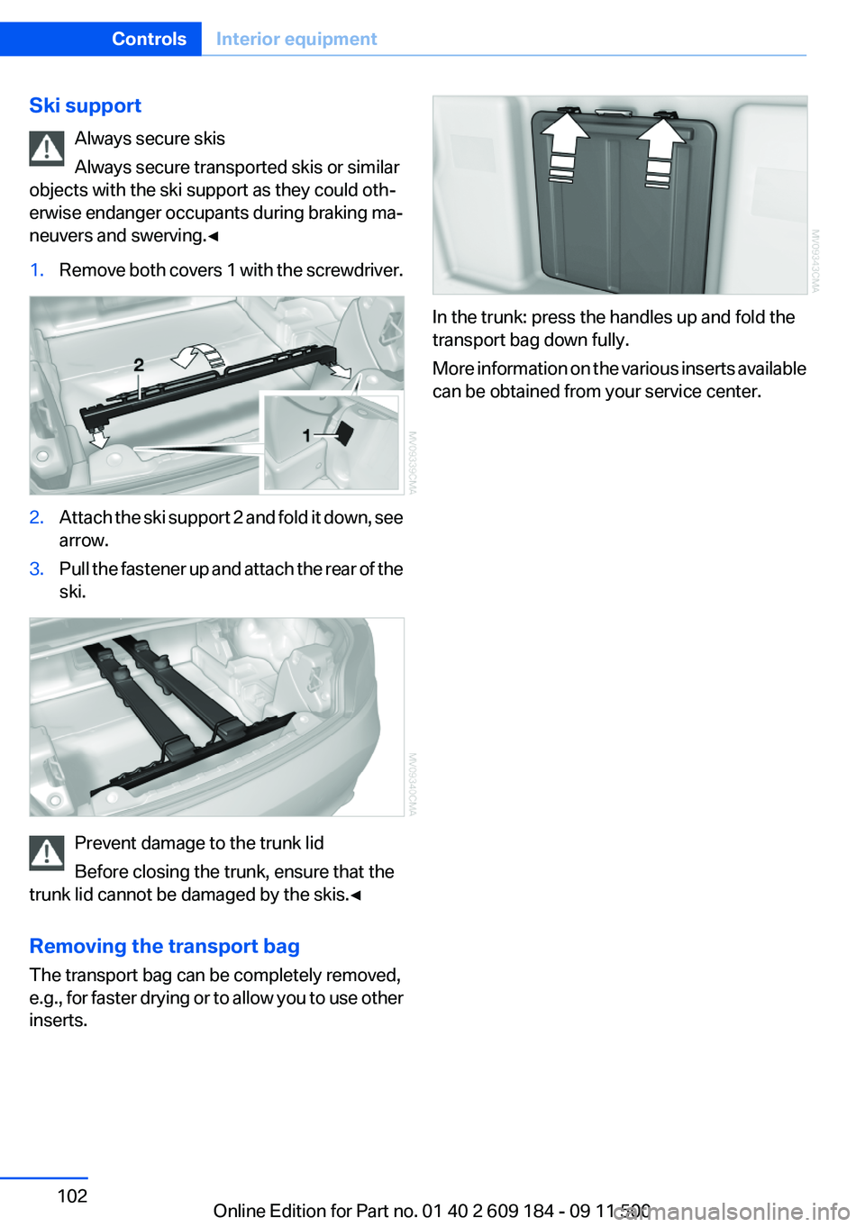BMW Z4 SDRIVE35I 2012 Owners Manual Ski supportAlways secure skis
Always secure transported skis or similar
objects with the ski support as they could oth‐
erwise endanger occupants during braking ma‐
neuvers and swerving.◀1.Remov BMW Z4 SDRIVE35I 2012 Owners Manual Ski supportAlways secure skis
Always secure transported skis or similar
objects with the ski support as they could oth‐
erwise endanger occupants during braking ma‐
neuvers and swerving.◀1.Remov