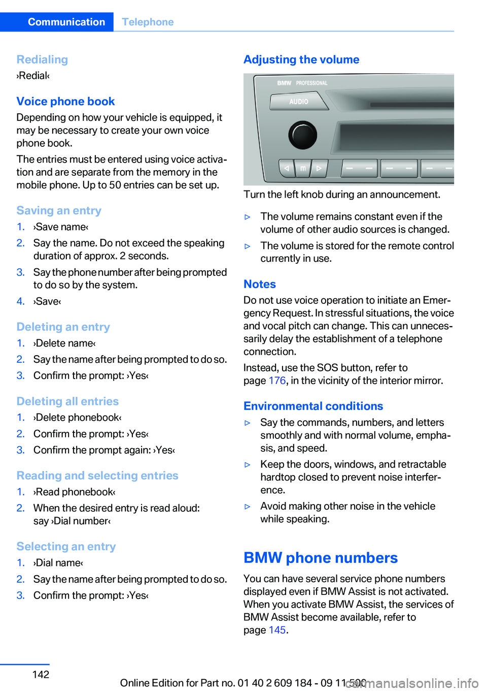 BMW Z4 SDRIVE35I 2012 Owners Manual Redialing
›Redial‹
Voice phone book
Depending on how your vehicle is equipped, it
may be necessary to create your own voice
phone book.
The entries must be entered using voice activa‐
tion and a BMW Z4 SDRIVE35I 2012 Owners Manual Redialing
›Redial‹
Voice phone book
Depending on how your vehicle is equipped, it
may be necessary to create your own voice
phone book.
The entries must be entered using voice activa‐
tion and a