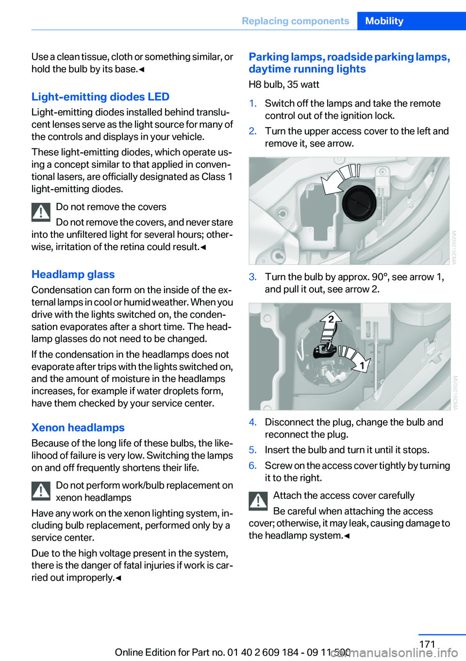 BMW Z4 SDRIVE35I 2012 Owners Manual Use a clean tissue, cloth or something similar, or
hold the bulb by its base.◀
Light-emitting diodes LED
Light-emitting diodes installed behind translu‐
cent lenses serve as the light source for m BMW Z4 SDRIVE35I 2012 Owners Manual Use a clean tissue, cloth or something similar, or
hold the bulb by its base.◀
Light-emitting diodes LED
Light-emitting diodes installed behind translu‐
cent lenses serve as the light source for m