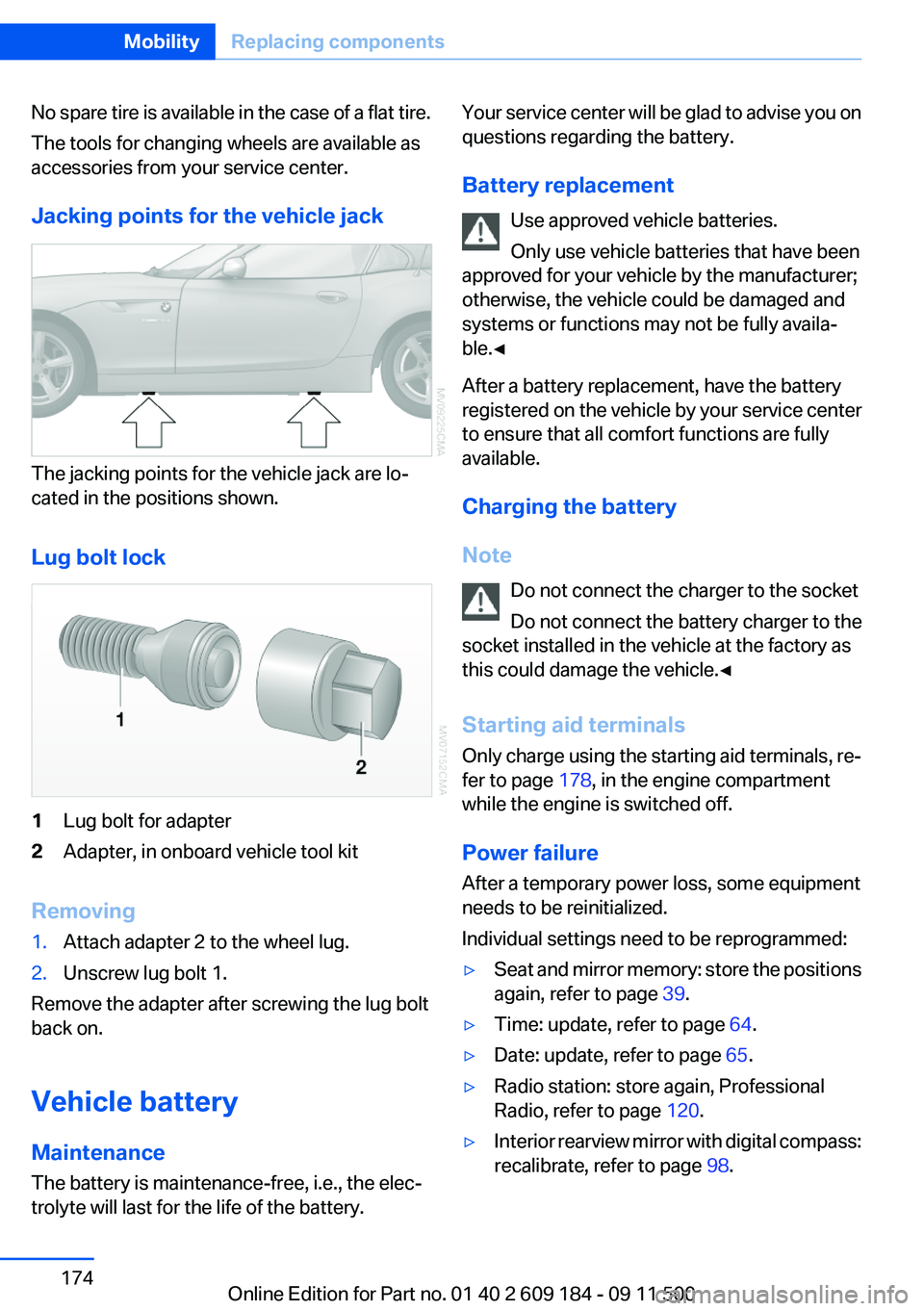 BMW Z4 SDRIVE35I 2012 Owners Manual No spare tire is available in the case of a flat tire.
The tools for changing wheels are available as
accessories from your service center.
Jacking points for the vehicle jack
The jacking points for t BMW Z4 SDRIVE35I 2012 Owners Manual No spare tire is available in the case of a flat tire.
The tools for changing wheels are available as
accessories from your service center.
Jacking points for the vehicle jack
The jacking points for t