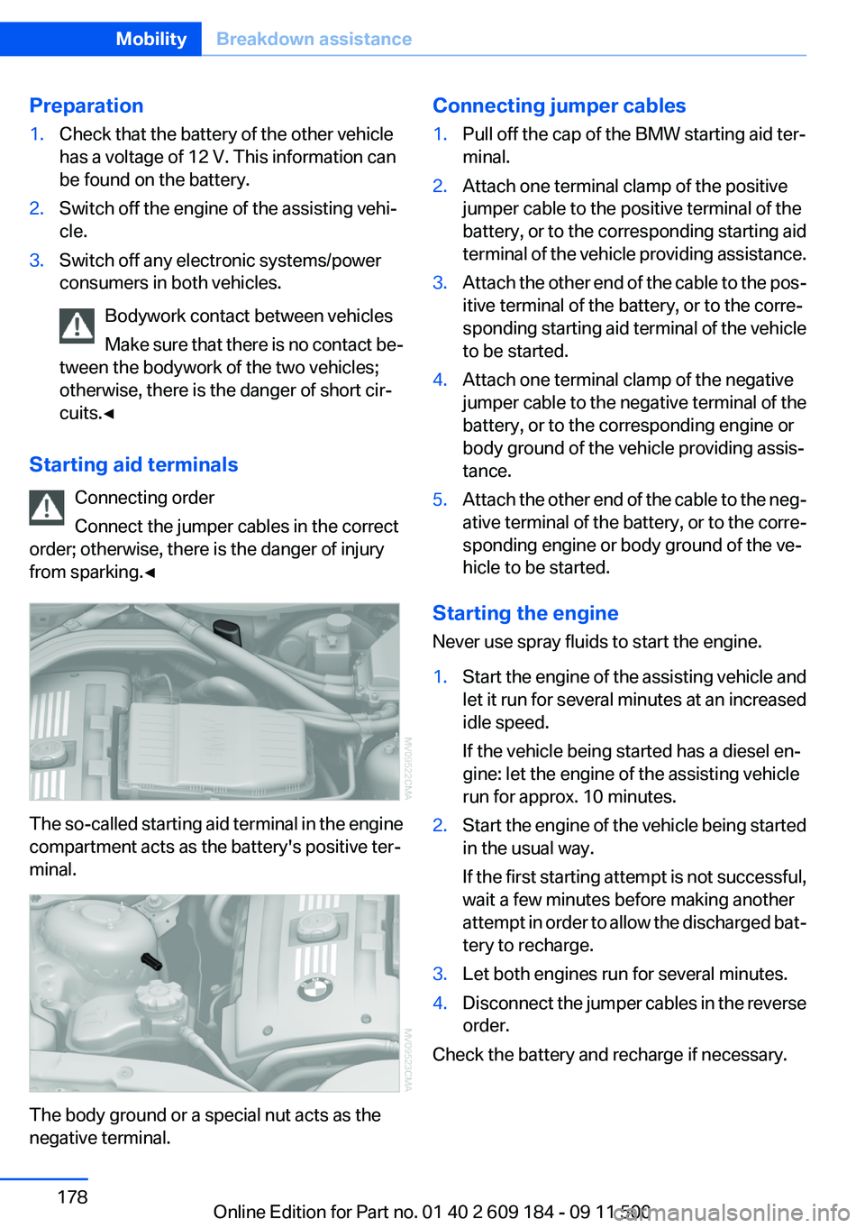BMW Z4 SDRIVE35I 2012 Owners Manual Preparation1.Check that the battery of the other vehicle
has a voltage of 12 V. This information can
be found on the battery.2.Switch off the engine of the assisting vehi‐
cle.3.Switch off any elect BMW Z4 SDRIVE35I 2012 Owners Manual Preparation1.Check that the battery of the other vehicle
has a voltage of 12 V. This information can
be found on the battery.2.Switch off the engine of the assisting vehi‐
cle.3.Switch off any elect