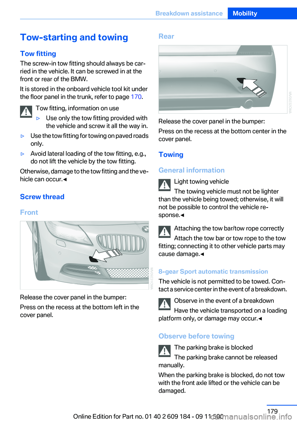 BMW Z4 SDRIVE35I 2012 Owners Manual Tow-starting and towing
Tow fitting
The screw-in tow fitting should always be car‐
ried in the vehicle. It can be screwed in at the
front or rear of the BMW.
It is stored in the onboard vehicle tool BMW Z4 SDRIVE35I 2012 Owners Manual Tow-starting and towing
Tow fitting
The screw-in tow fitting should always be car‐
ried in the vehicle. It can be screwed in at the
front or rear of the BMW.
It is stored in the onboard vehicle tool