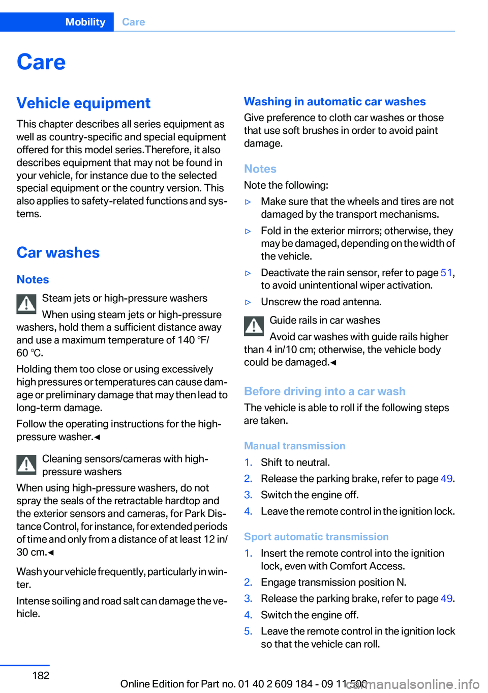BMW Z4 SDRIVE35I 2012 Owners Manual CareVehicle equipment
This chapter describes all series equipment as
well as country-specific and special equipment
offered for this model series.Therefore, it also
describes equipment that may not be BMW Z4 SDRIVE35I 2012 Owners Manual CareVehicle equipment
This chapter describes all series equipment as
well as country-specific and special equipment
offered for this model series.Therefore, it also
describes equipment that may not be