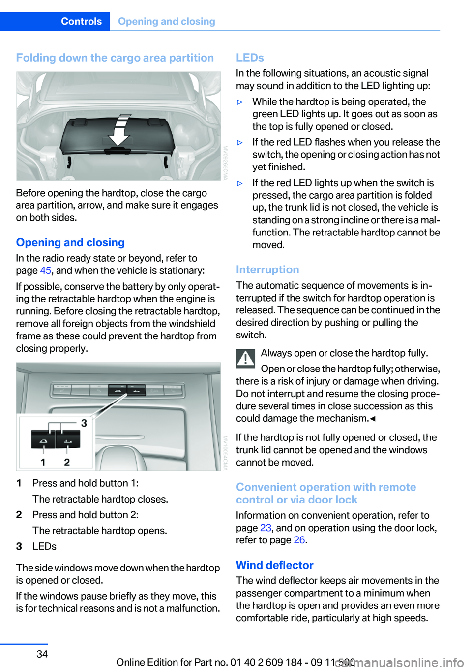 BMW Z4 SDRIVE35I 2012 Owners Guide Folding down the cargo area partition
Before opening the hardtop, close the cargo
area partition, arrow, and make sure it engages
on both sides.
Opening and closing
In the radio ready state or beyond, BMW Z4 SDRIVE35I 2012 Owners Guide Folding down the cargo area partition
Before opening the hardtop, close the cargo
area partition, arrow, and make sure it engages
on both sides.
Opening and closing
In the radio ready state or beyond,