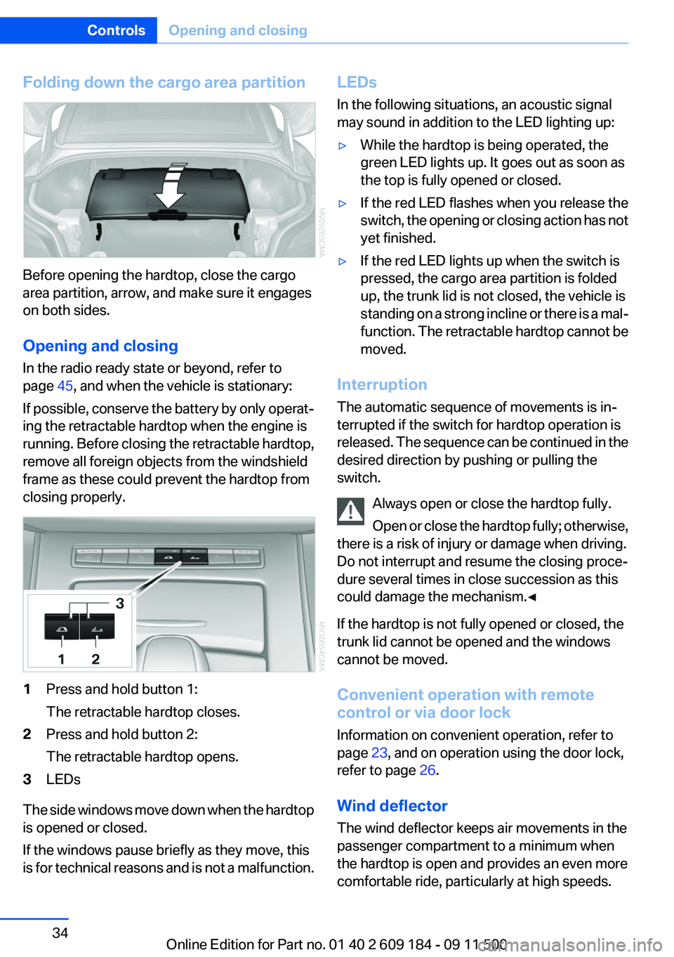 BMW Z4 SDRIVE35I 2012  Owners Manual Folding down the cargo area partition
Before opening the hardtop, close the cargo
area partition, arrow, and make sure it engages
on both sides.
Opening and closing
In the radio ready state or beyond,