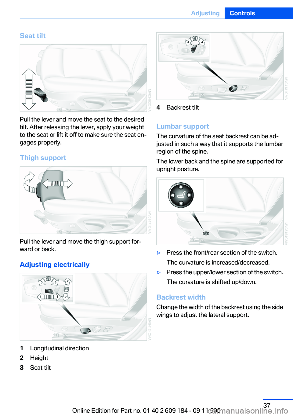 BMW Z4 SDRIVE35I 2012 Owners Guide Seat tilt
Pull the lever and move the seat to the desired
tilt. After releasing the lever, apply your weight
to the seat or lift it off to make sure the seat en‐
gages properly.
Thigh support
Pull t BMW Z4 SDRIVE35I 2012 Owners Guide Seat tilt
Pull the lever and move the seat to the desired
tilt. After releasing the lever, apply your weight
to the seat or lift it off to make sure the seat en‐
gages properly.
Thigh support
Pull t