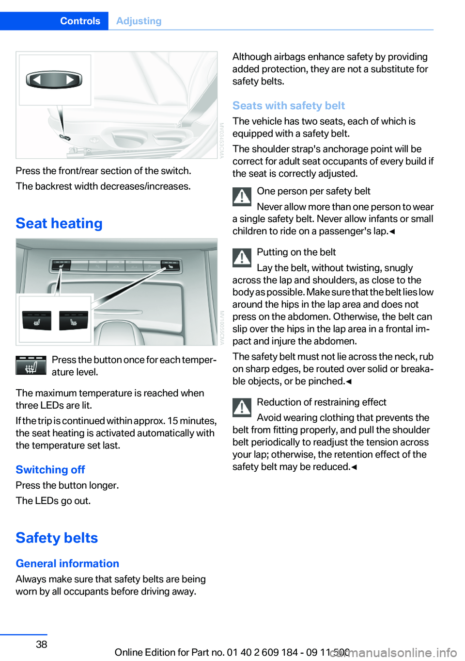 BMW Z4 SDRIVE35I 2012 Owners Guide Press the front/rear section of the switch.
The backrest width decreases/increases.
Seat heating
Press the button once for each temper‐
ature level.
The maximum temperature is reached when
three LED BMW Z4 SDRIVE35I 2012 Owners Guide Press the front/rear section of the switch.
The backrest width decreases/increases.
Seat heating
Press the button once for each temper‐
ature level.
The maximum temperature is reached when
three LED