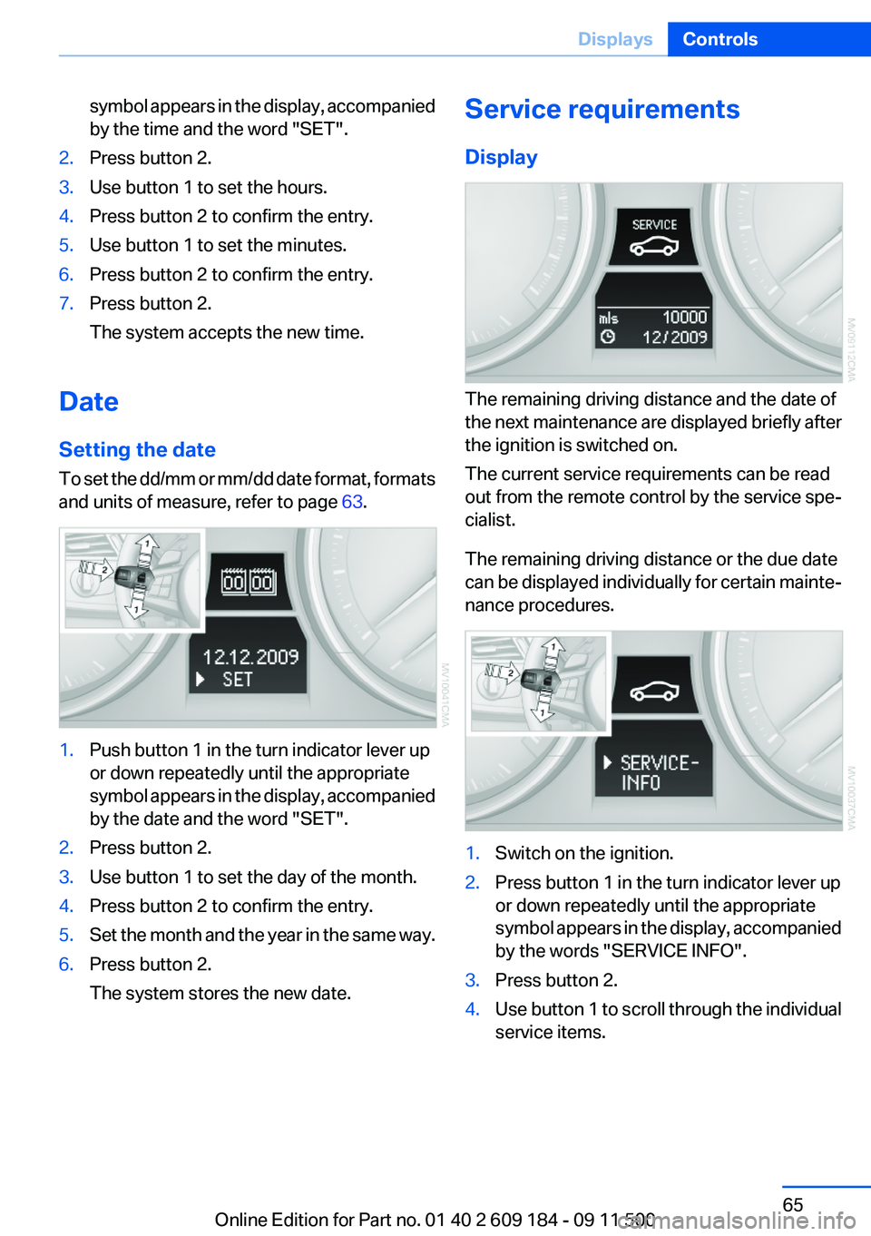 BMW Z4 SDRIVE35I 2012 Repair Manual symbol appears in the display, accompanied
by the time and the word "SET".2.Press button 2.3.Use button 1 to set the hours.4.Press button 2 to confirm the entry.5.Use button 1 to set the minut BMW Z4 SDRIVE35I 2012 Repair Manual symbol appears in the display, accompanied
by the time and the word "SET".2.Press button 2.3.Use button 1 to set the hours.4.Press button 2 to confirm the entry.5.Use button 1 to set the minut
