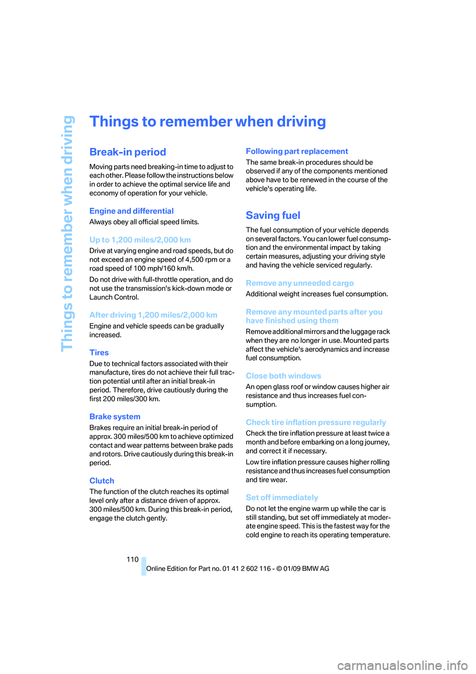 BMW Z4 SDRIVE35I 2009 Owners Manual Things to remember when driving
110
Things to remember when driving
Break-in period
Moving parts need breaking-in time to adjust to
each other. Please follow the instructions below
in order to achie BMW Z4 SDRIVE35I 2009 Owners Manual Things to remember when driving
110
Things to remember when driving
Break-in period
Moving parts need breaking-in time to adjust to
each other. Please follow the instructions below
in order to achie
