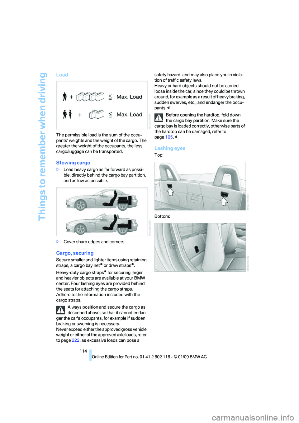 BMW Z4 SDRIVE35I 2009 Owners Manual Things to remember when driving
114
Load
The permissible load is the sum of the occu-
pants weights and the weight of the cargo. The
greater the weight of the occupants, the less
cargo/luggage can BMW Z4 SDRIVE35I 2009 Owners Manual Things to remember when driving
114
Load
The permissible load is the sum of the occu-
pants weights and the weight of the cargo. The
greater the weight of the occupants, the less
cargo/luggage can