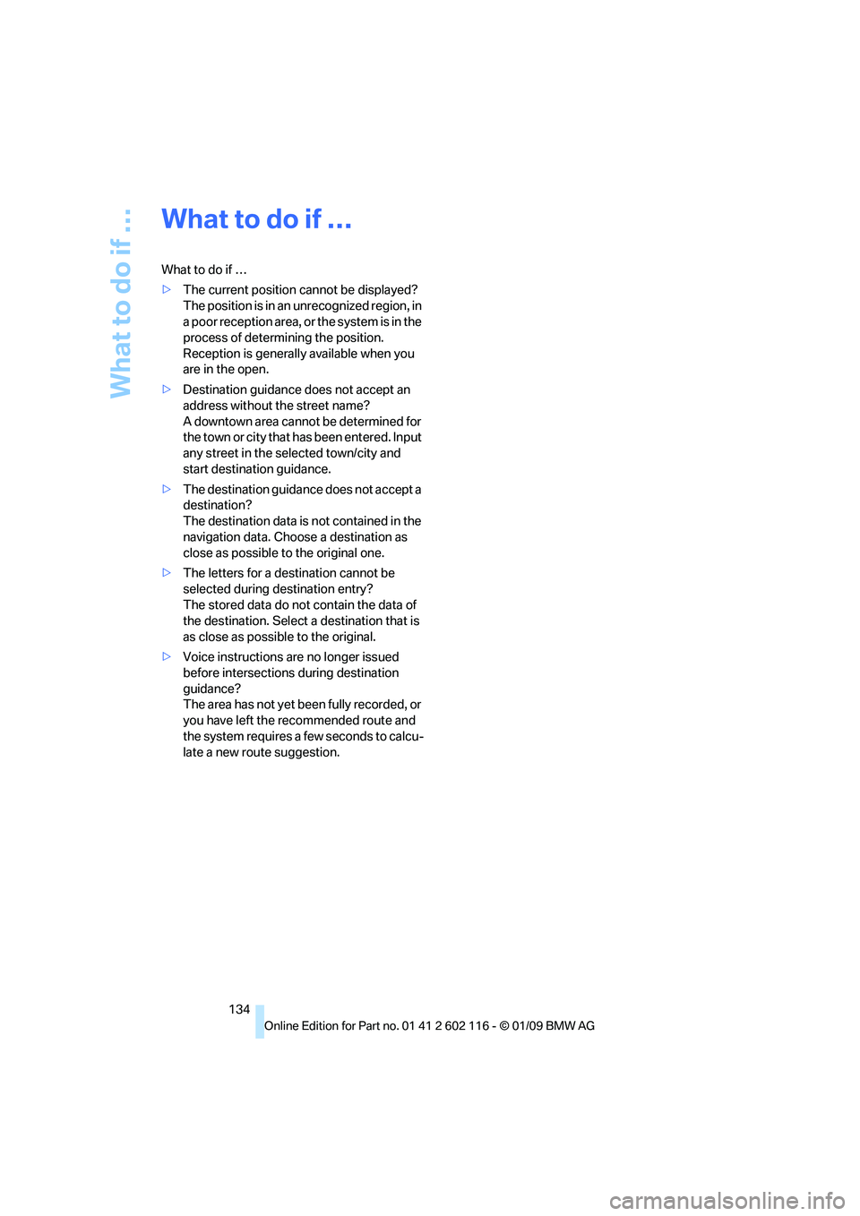 BMW Z4 SDRIVE35I 2009 Owners Manual What to do if …
134
What to do if …
What to do if …
>The current position cannot be displayed?
The position is in an unrecognized region, in
a poor reception area, or the system is in the
pro BMW Z4 SDRIVE35I 2009 Owners Manual What to do if …
134
What to do if …
What to do if …
>The current position cannot be displayed?
The position is in an unrecognized region, in
a poor reception area, or the system is in the
pro