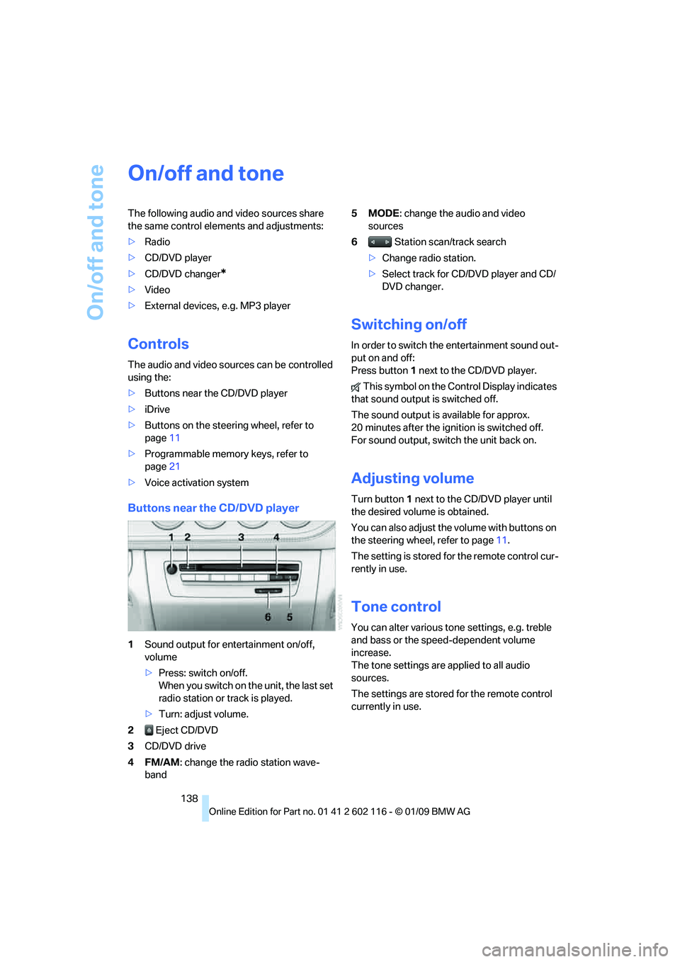 BMW Z4 SDRIVE35I 2009 Owners Manual On/off and tone
138
On/off and tone
The following audio and video sources share
the same control elements and adjustments:
>Radio
> CD/DVD player
> CD/DVD changer
*
>Video
> External devices, e.g. MP BMW Z4 SDRIVE35I 2009 Owners Manual On/off and tone
138
On/off and tone
The following audio and video sources share
the same control elements and adjustments:
>Radio
> CD/DVD player
> CD/DVD changer
*
>Video
> External devices, e.g. MP