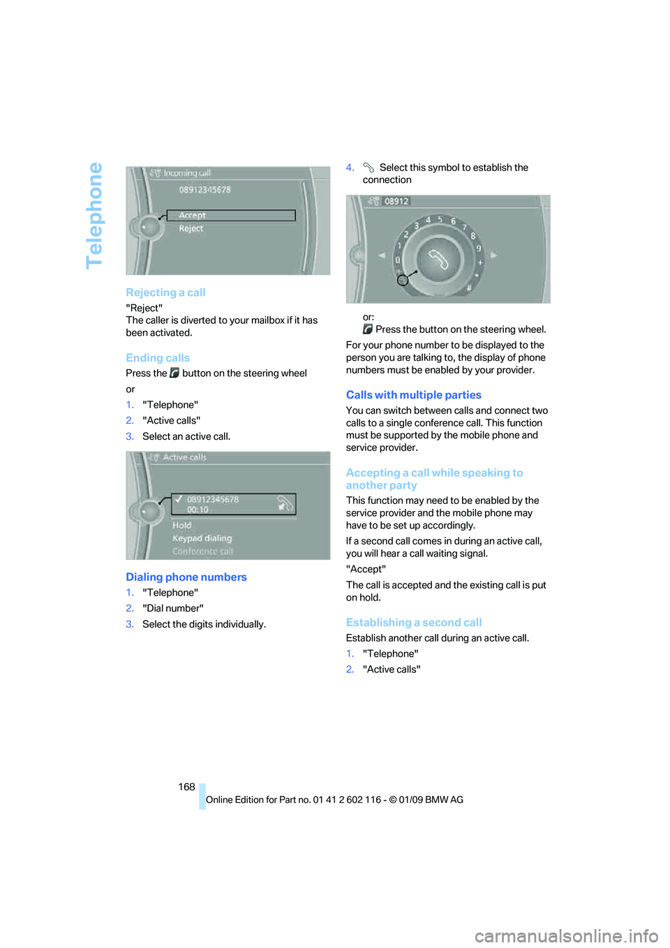 BMW Z4 SDRIVE35I 2009 Owners Manual Telephone
168
Rejecting a call
"Reject"
The caller is diverted to your mailbox if it has
been activated.
Ending calls
Press the button on the steering wheel
or
1. "Telephone"
2. "Active calls"
3. S BMW Z4 SDRIVE35I 2009 Owners Manual Telephone
168
Rejecting a call
"Reject"
The caller is diverted to your mailbox if it has
been activated.
Ending calls
Press the button on the steering wheel
or
1. "Telephone"
2. "Active calls"
3. S