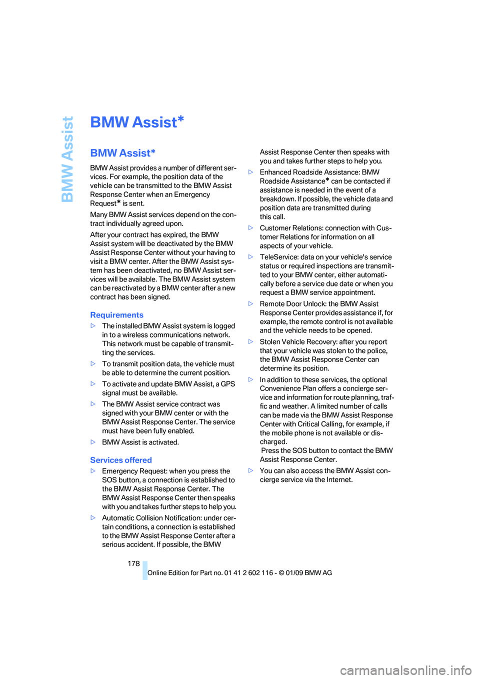 BMW Z4 SDRIVE35I 2009 Owners Manual BMW Assist
178
BMW Assist
BMW Assist*
BMW Assist provides a number of different ser-
vices. For example, the position data of the
vehicle can be transmitted to the BMW Assist
Response Center when an BMW Z4 SDRIVE35I 2009 Owners Manual BMW Assist
178
BMW Assist
BMW Assist*
BMW Assist provides a number of different ser-
vices. For example, the position data of the
vehicle can be transmitted to the BMW Assist
Response Center when an