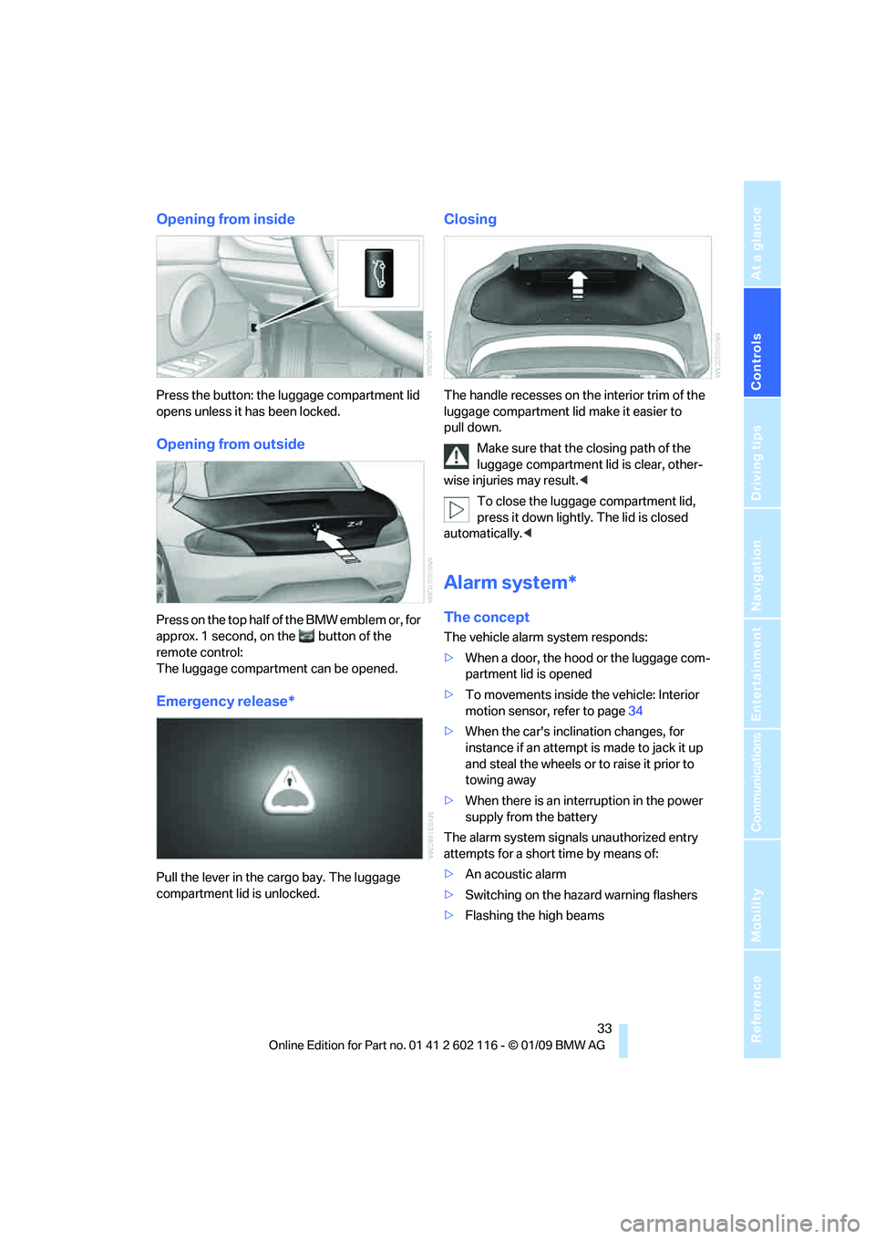 BMW Z4 SDRIVE35I 2009 Owners Manual Controls
33Reference
At a glance
Driving tips
Communications
Navigation
Entertainment
Mobility
Opening from inside
Press the button: the luggage compartment lid
opens unless it has been locked.
Open BMW Z4 SDRIVE35I 2009 Owners Manual Controls
33Reference
At a glance
Driving tips
Communications
Navigation
Entertainment
Mobility
Opening from inside
Press the button: the luggage compartment lid
opens unless it has been locked.
Open