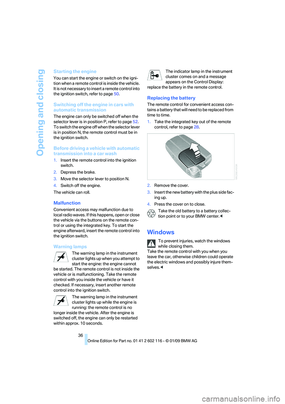 BMW Z4 SDRIVE35I 2009 Owners Manual Opening and closing
36
Starting the engine
You can start the engine or switch on the igni-
tion when a remote control is inside the vehicle.
It is not necessary to insert a remote control into
the i BMW Z4 SDRIVE35I 2009 Owners Manual Opening and closing
36
Starting the engine
You can start the engine or switch on the igni-
tion when a remote control is inside the vehicle.
It is not necessary to insert a remote control into
the i