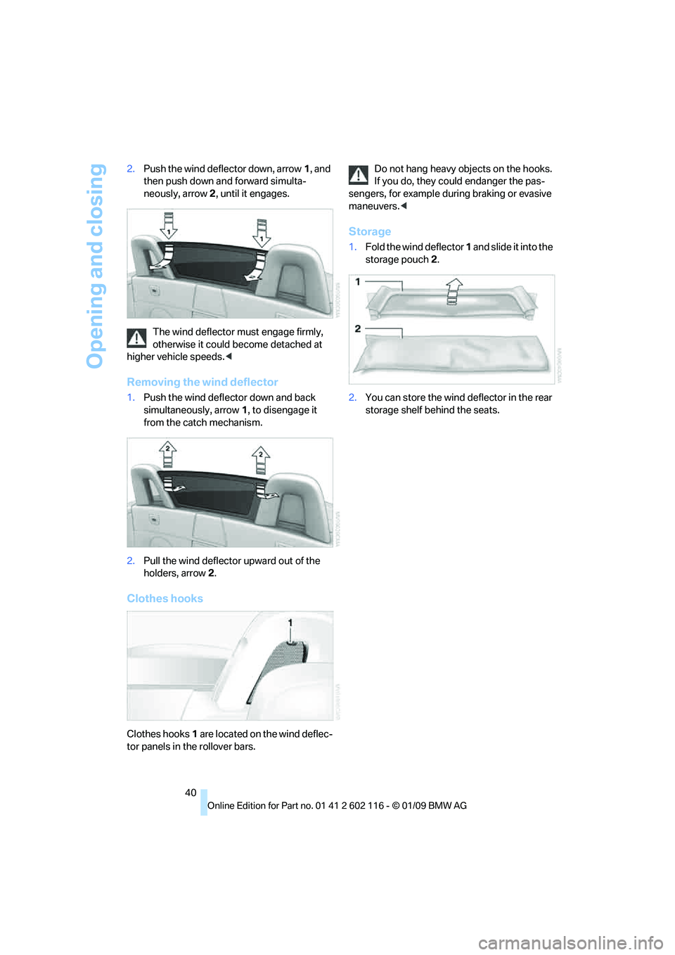 BMW Z4 SDRIVE35I 2009 Service Manual Opening and closing
40
2.
Push the wind deflector down, arrow 1, and
then push down and forward simulta-
neously, arrow 2, until it engages.
The wind deflector must engage firmly,
otherwise it coul BMW Z4 SDRIVE35I 2009 Service Manual Opening and closing
40
2.
Push the wind deflector down, arrow 1, and
then push down and forward simulta-
neously, arrow 2, until it engages.
The wind deflector must engage firmly,
otherwise it coul