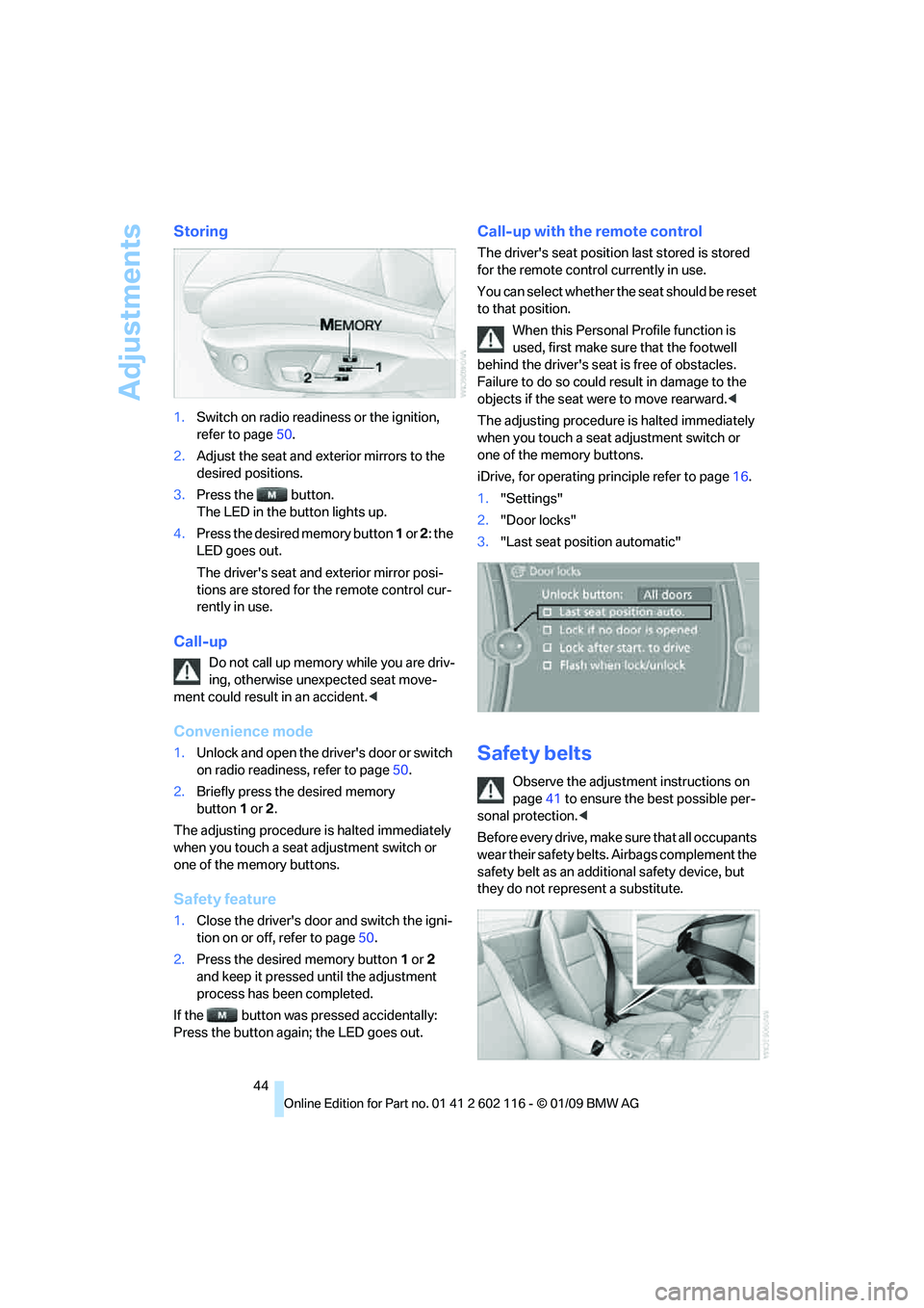 BMW Z4 SDRIVE35I 2009 Owners Manual Adjustments
44
Storing
1.Switch on radio readiness or the ignition,
refer to page 50.
2. Adjust the seat and exterior mirrors to the
desired positions.
3. Press the button.
The LED in the button l BMW Z4 SDRIVE35I 2009 Owners Manual Adjustments
44
Storing
1.Switch on radio readiness or the ignition,
refer to page 50.
2. Adjust the seat and exterior mirrors to the
desired positions.
3. Press the button.
The LED in the button l