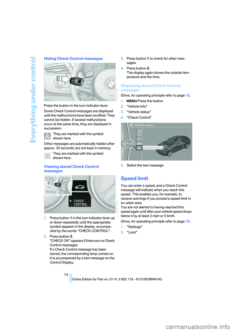 BMW Z4 SDRIVE35I 2009 Manual PDF Everything under control
74
Hiding Check Control messages
Press the button in the turn indicator lever.
Some Check Control messages are displayed
until the malfunctions have been rectified. They
ca BMW Z4 SDRIVE35I 2009 Manual PDF Everything under control
74
Hiding Check Control messages
Press the button in the turn indicator lever.
Some Check Control messages are displayed
until the malfunctions have been rectified. They
ca