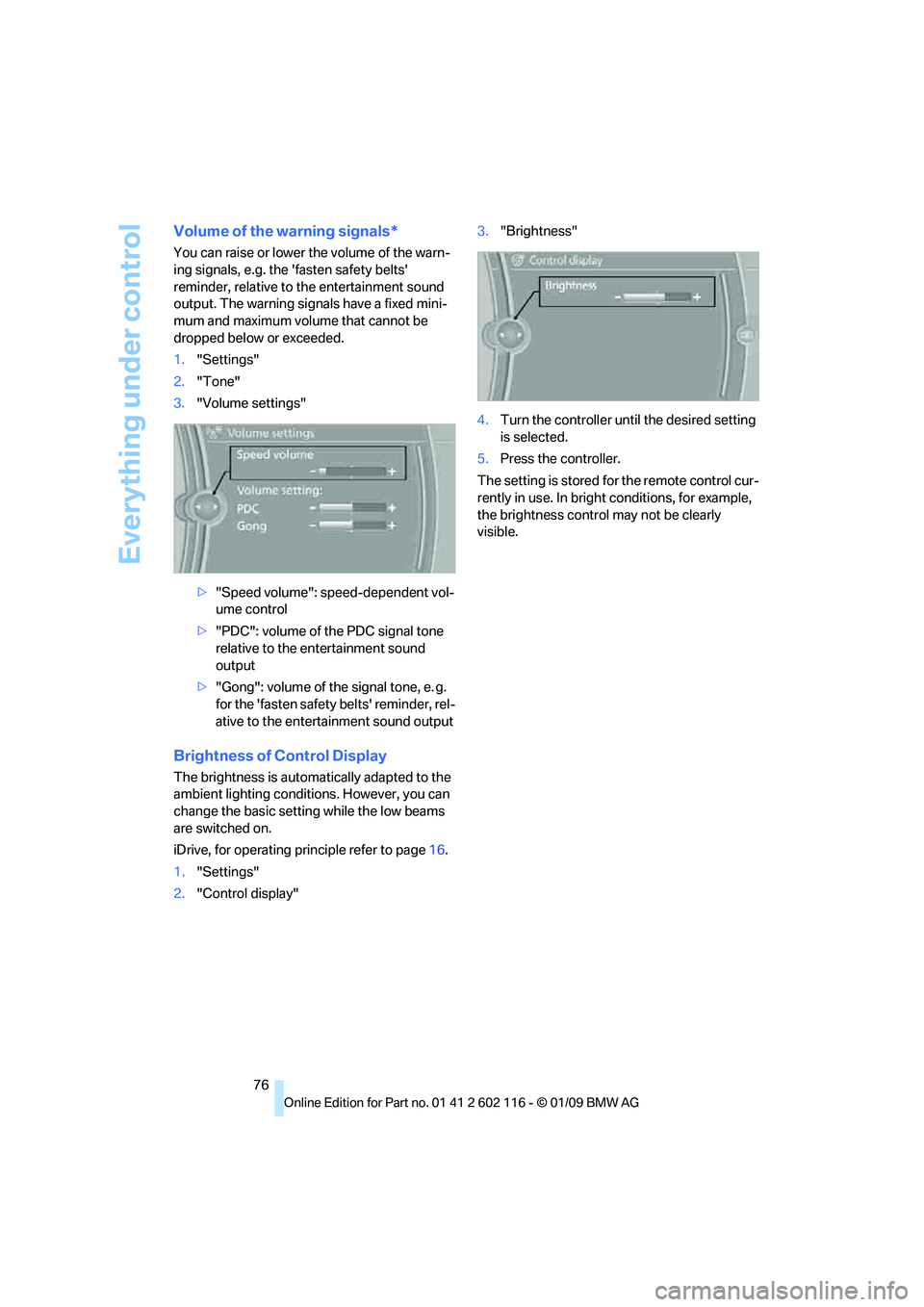 BMW Z4 SDRIVE35I 2009 Manual PDF Everything under control
76
Volume of the warning signals*
You can raise or lower the volume of the warn-
ing signals, e.g. the fasten safety belts
reminder, relative to the entertainment sound
ou BMW Z4 SDRIVE35I 2009 Manual PDF Everything under control
76
Volume of the warning signals*
You can raise or lower the volume of the warn-
ing signals, e.g. the fasten safety belts
reminder, relative to the entertainment sound
ou