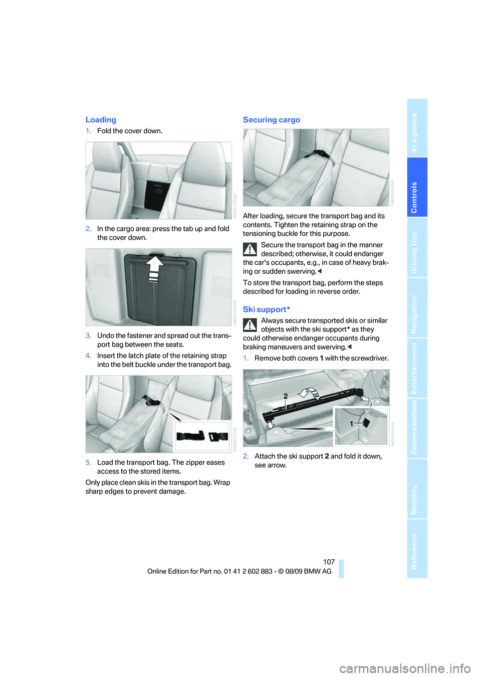 BMW Z4 SDRIVE35I ROADSTER 2010 Owners Manual Controls
107Reference
At a glance
Driving tips
Communications
Navigation
Entertainment
Mobility
Loading
1.Fold the cover down.
2.In the cargo area: press the tab up and fold
the cover down.
3.Undo t BMW Z4 SDRIVE35I ROADSTER 2010 Owners Manual Controls
107Reference
At a glance
Driving tips
Communications
Navigation
Entertainment
Mobility
Loading
1.Fold the cover down.
2.In the cargo area: press the tab up and fold
the cover down.
3.Undo t