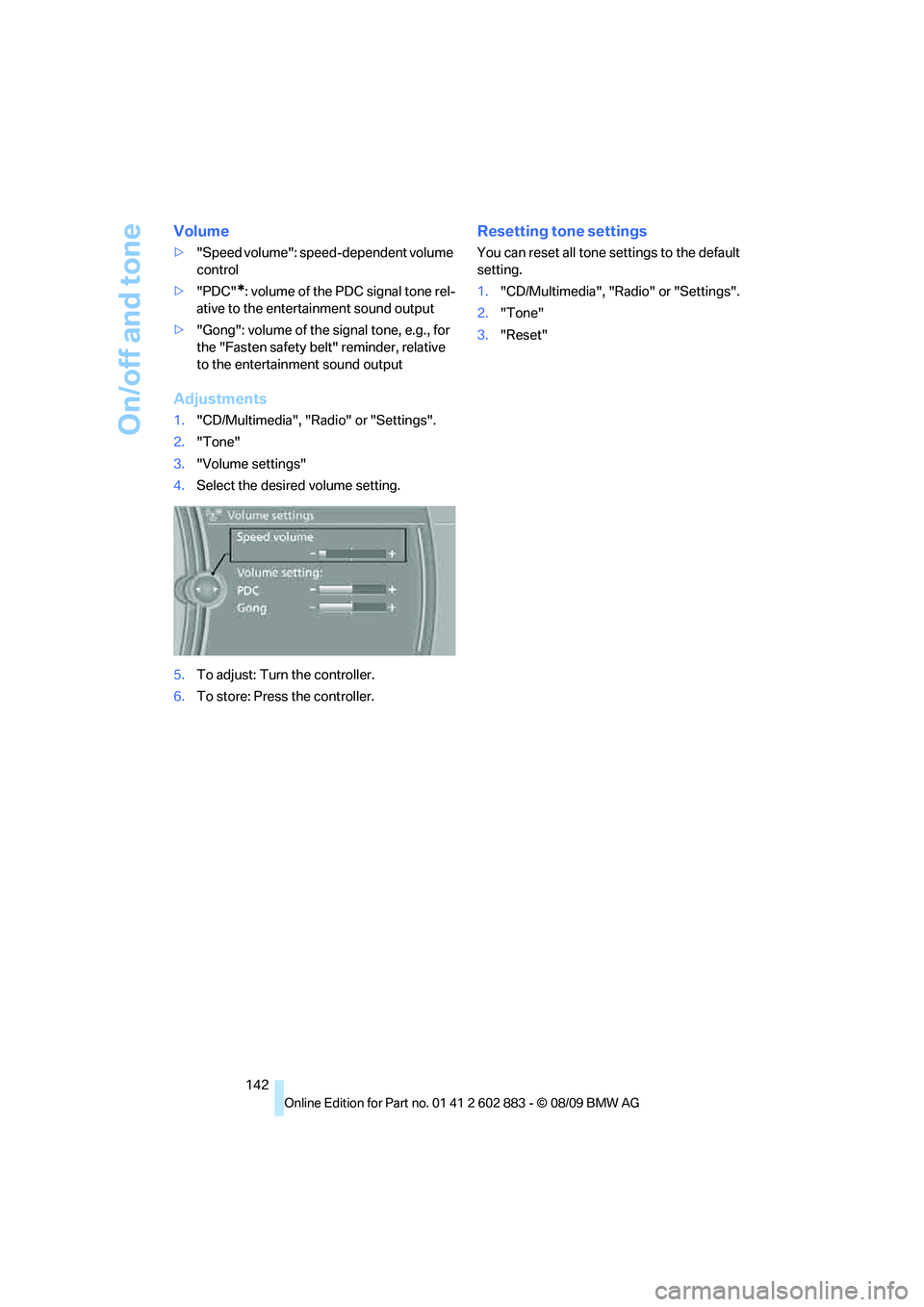 BMW Z4 SDRIVE35I ROADSTER 2010 Owners Manual On/off and tone
142
Volume
>"Speed volume": speed-dependent volume
control
>"PDC"
*: volume of the PDC signal tone rel-
ative to the entertainment sound output
>"Gong": volume of the signal tone, e.g BMW Z4 SDRIVE35I ROADSTER 2010 Owners Manual On/off and tone
142
Volume
>"Speed volume": speed-dependent volume
control
>"PDC"
*: volume of the PDC signal tone rel-
ative to the entertainment sound output
>"Gong": volume of the signal tone, e.g