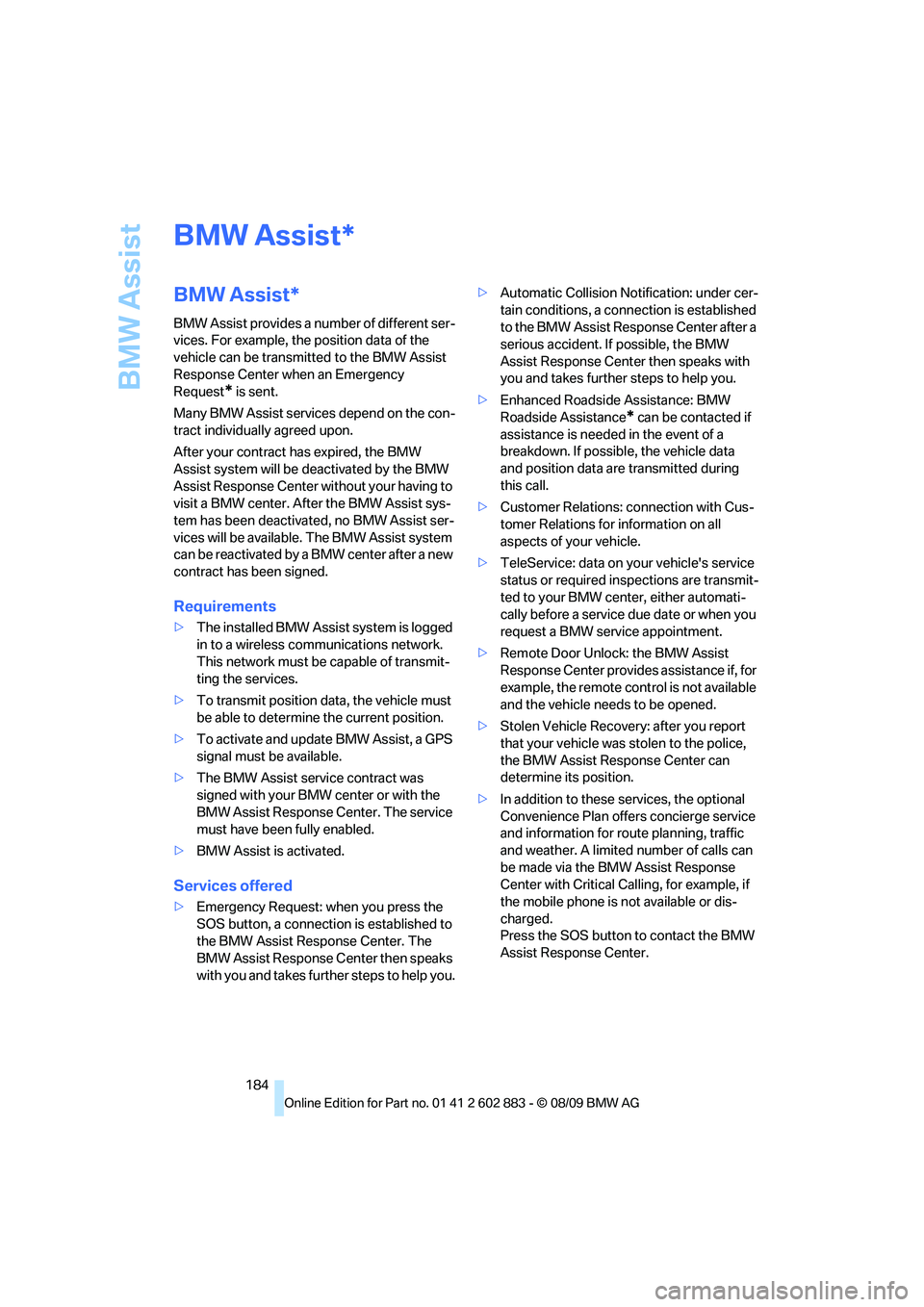 BMW Z4 SDRIVE35I ROADSTER 2010 Owners Manual BMW Assist
184
BMW Assist
BMW Assist*
BMW Assist provides a number of different ser-
vices. For example, the position data of the
vehicle can be transmitted to the BMW Assist
Response Center when an BMW Z4 SDRIVE35I ROADSTER 2010 Owners Manual BMW Assist
184
BMW Assist
BMW Assist*
BMW Assist provides a number of different ser-
vices. For example, the position data of the
vehicle can be transmitted to the BMW Assist
Response Center when an